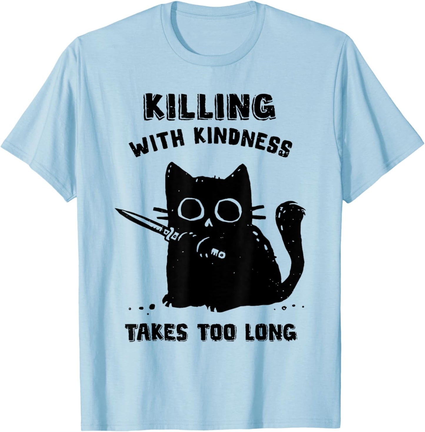 Black Cat Killing With Kindness Takes Too Long Murder Cat T-Shirt - T-Shirt | Light Blue