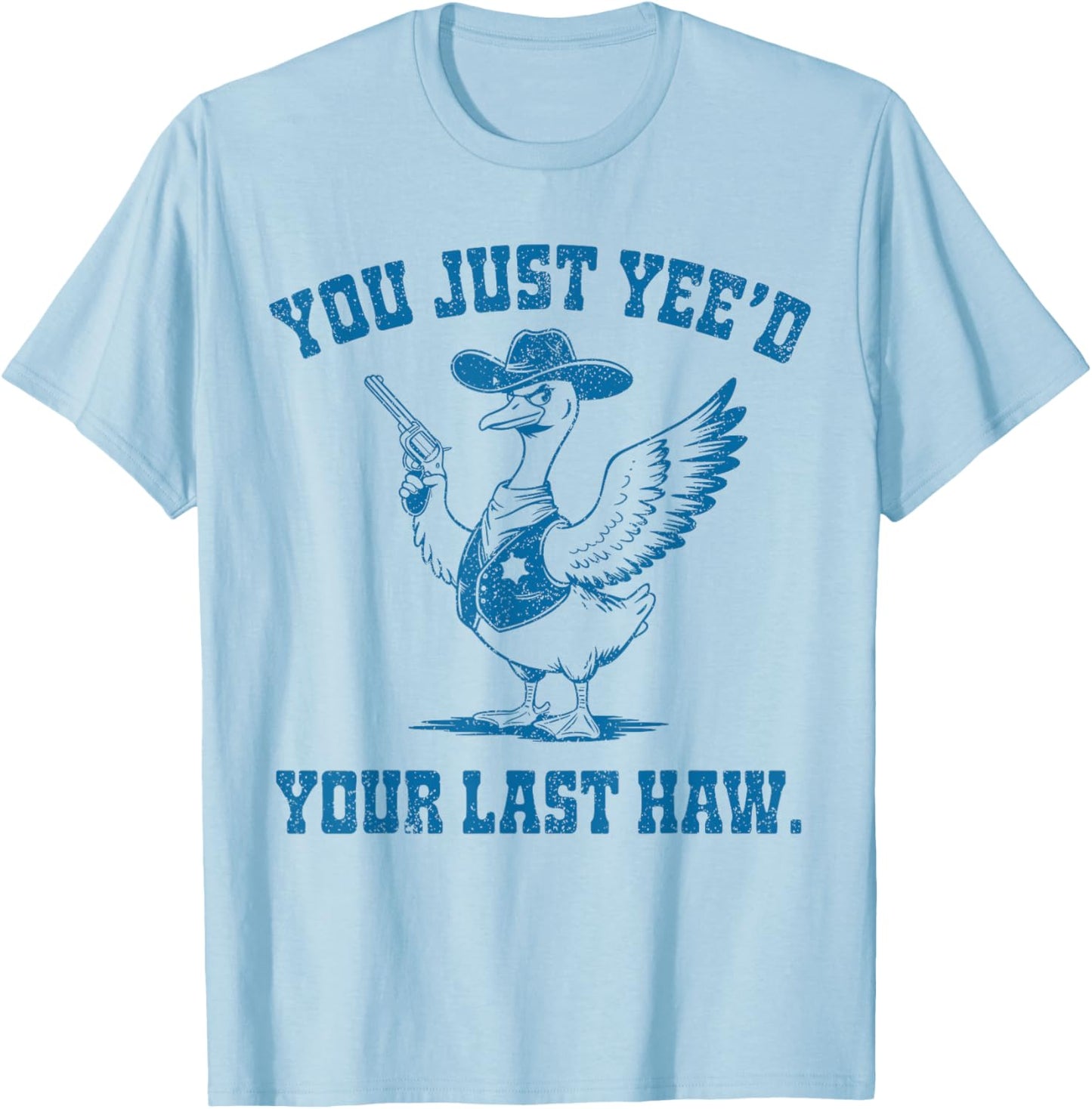 You Just Yee'd Your Last Haw, Funny Cowboy Silly Goose T-Shirt - T-Shirt | Light Blue