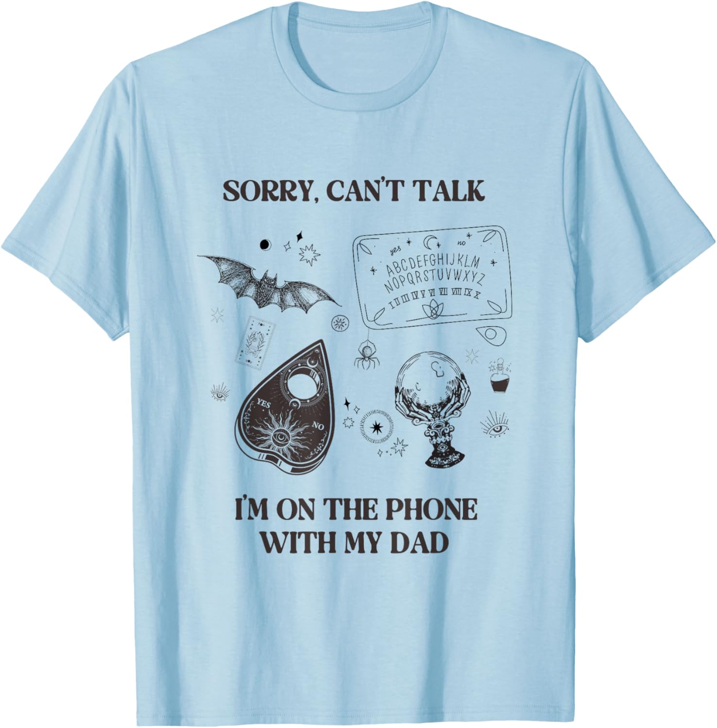 Sorry Can't Talk I'm On The Phone With My Dad Ouija Board T-Shirt - T-Shirt | Light Blue