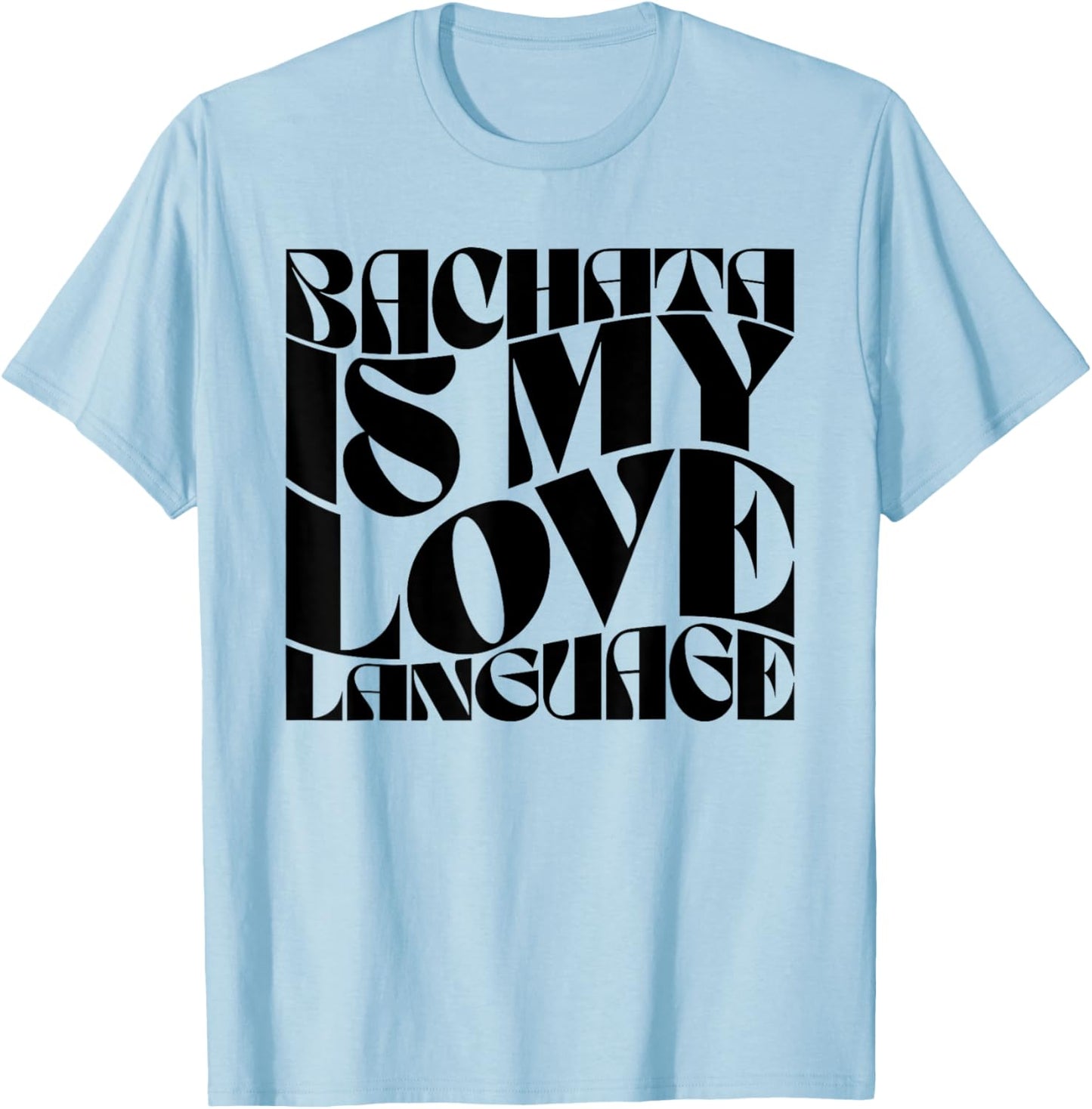 Bachata Is My Love Language - Bachata Dance Groovy T-Shirt - T-Shirt | Light Blue