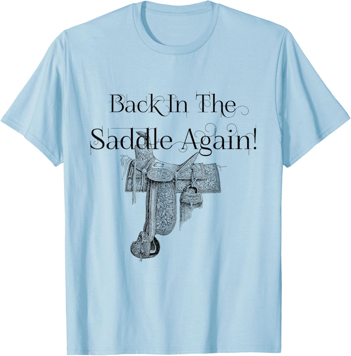 Back In The Saddle Again! No friends, like horse friends T-Shirt - T-Shirt | Light Blue
