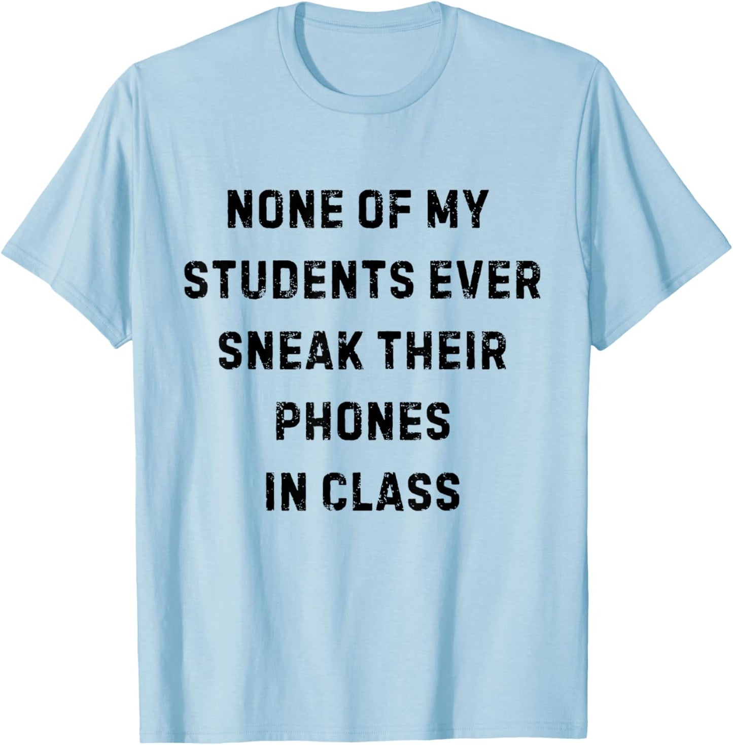 None of My Students Ever Sneak Their Phones White Lie Party T-Shirt - T-Shirt | Light Blue