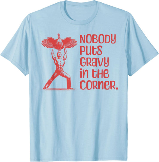 NOBODY PUTS GRAVY IN THE CORNER Thanksgiving Dinner Turkey T-Shirt - T-Shirt | Light Blue