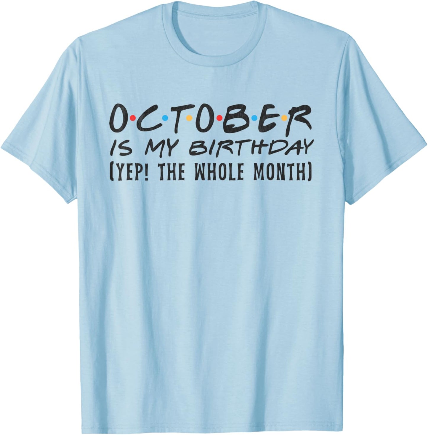 October Is My Birthday yep The Whole Month October funny T-Shirt - T-Shirt | Light Blue