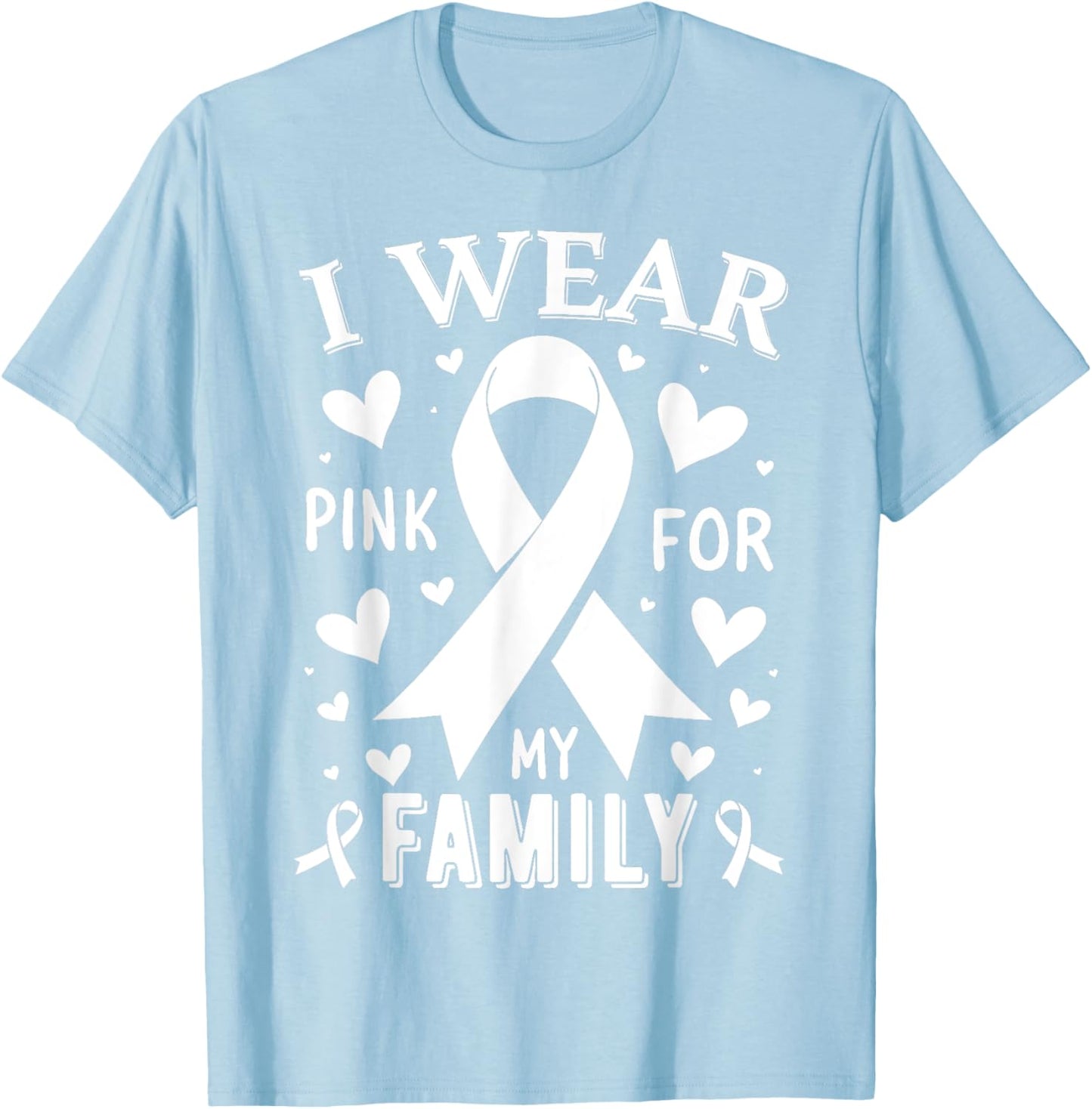 I Wear Pink For My Family Cancer Awareness T-Shirt - T-Shirt | Light Blue