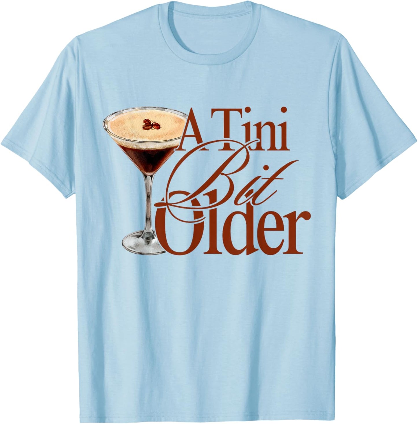 A Tini Bit Older Espresso Martini Birthday A Tiny bit Older T-Shirt - T-Shirt | Light Blue