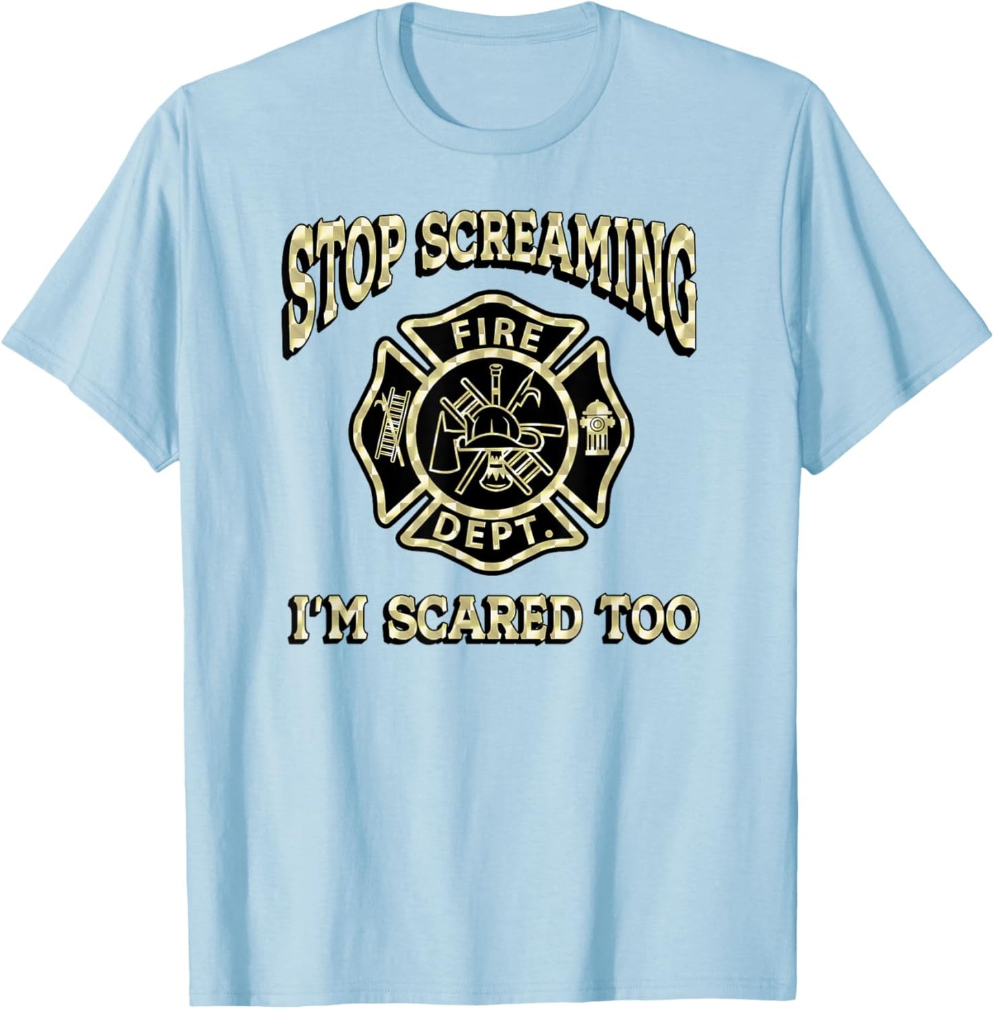 STOP SCREAMING I'M SCARED TOO Fireman funny firefighter fire T-Shirt - T-Shirt | Light Blue