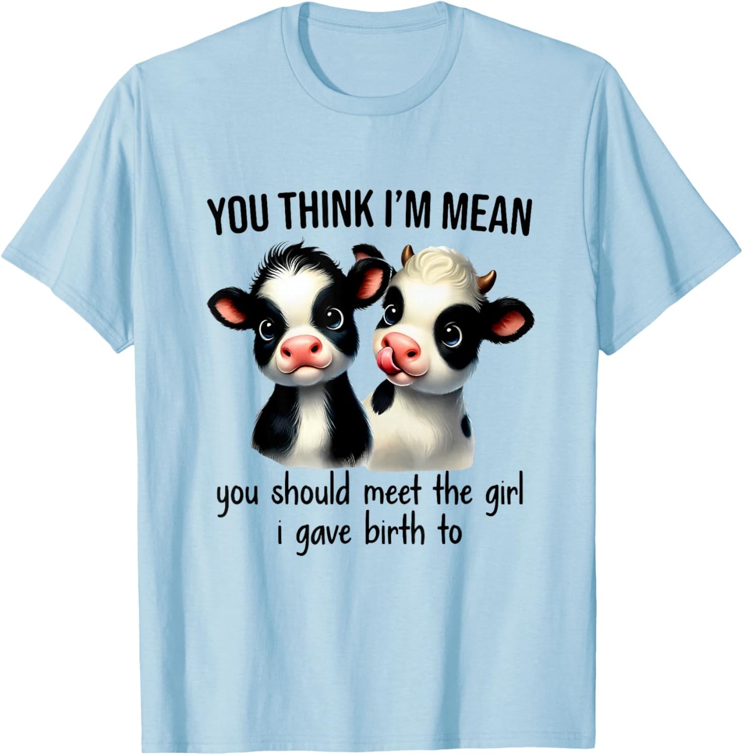 You Think I'm Mean You Should Meet The Girl I Gave Birthday T-Shirt - T-Shirt | Light Blue