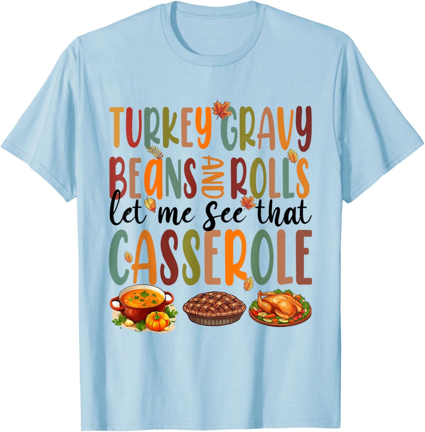 Funny Turkey Gravy Beans And Rolls Let Me See That Casserole T-Shirt - T-Shirt | Light Blue
