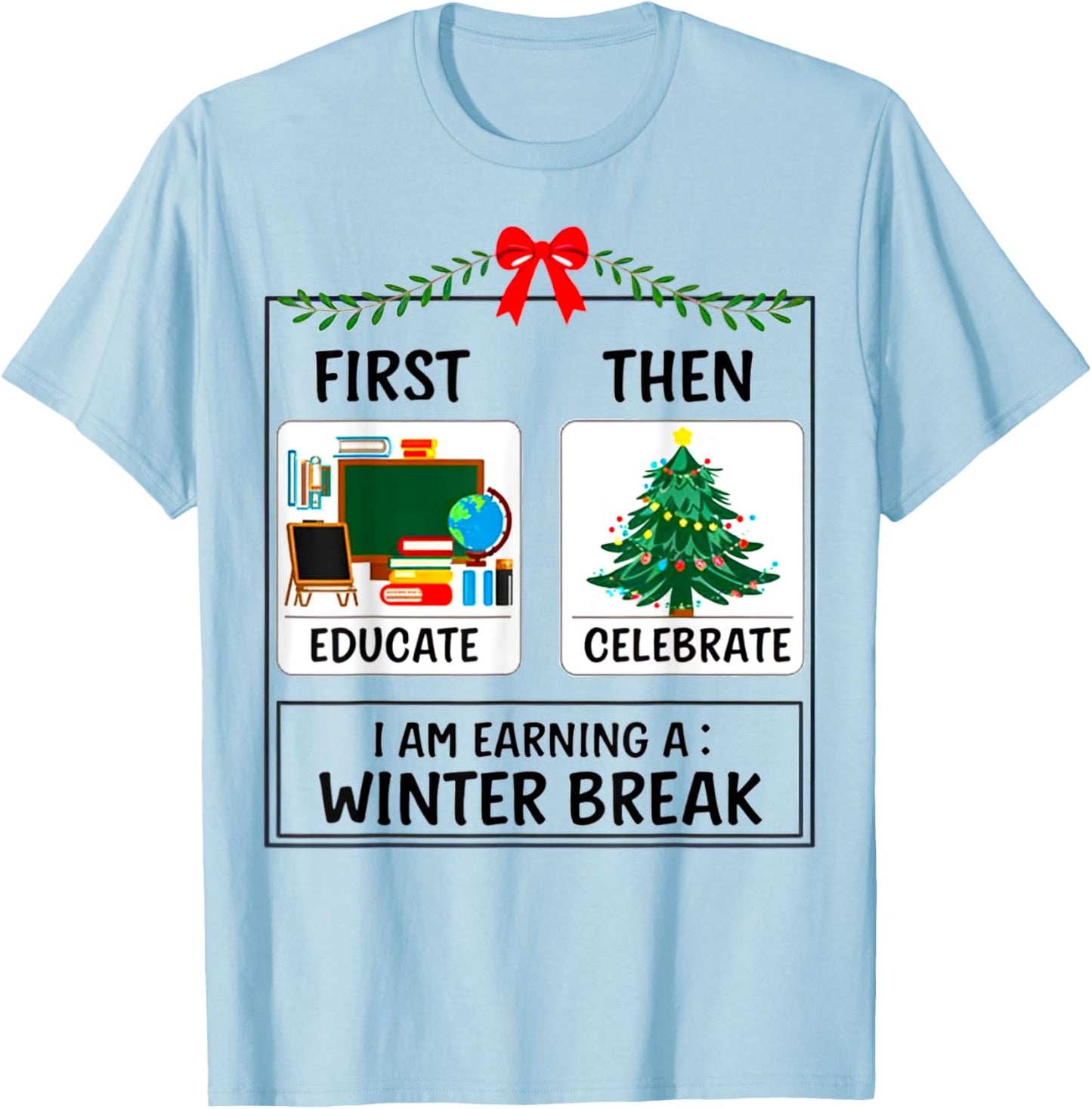 First Educate Then Celebrate I Am Earning a Winter Teacher T-Shirt - T-Shirt | Light Blue