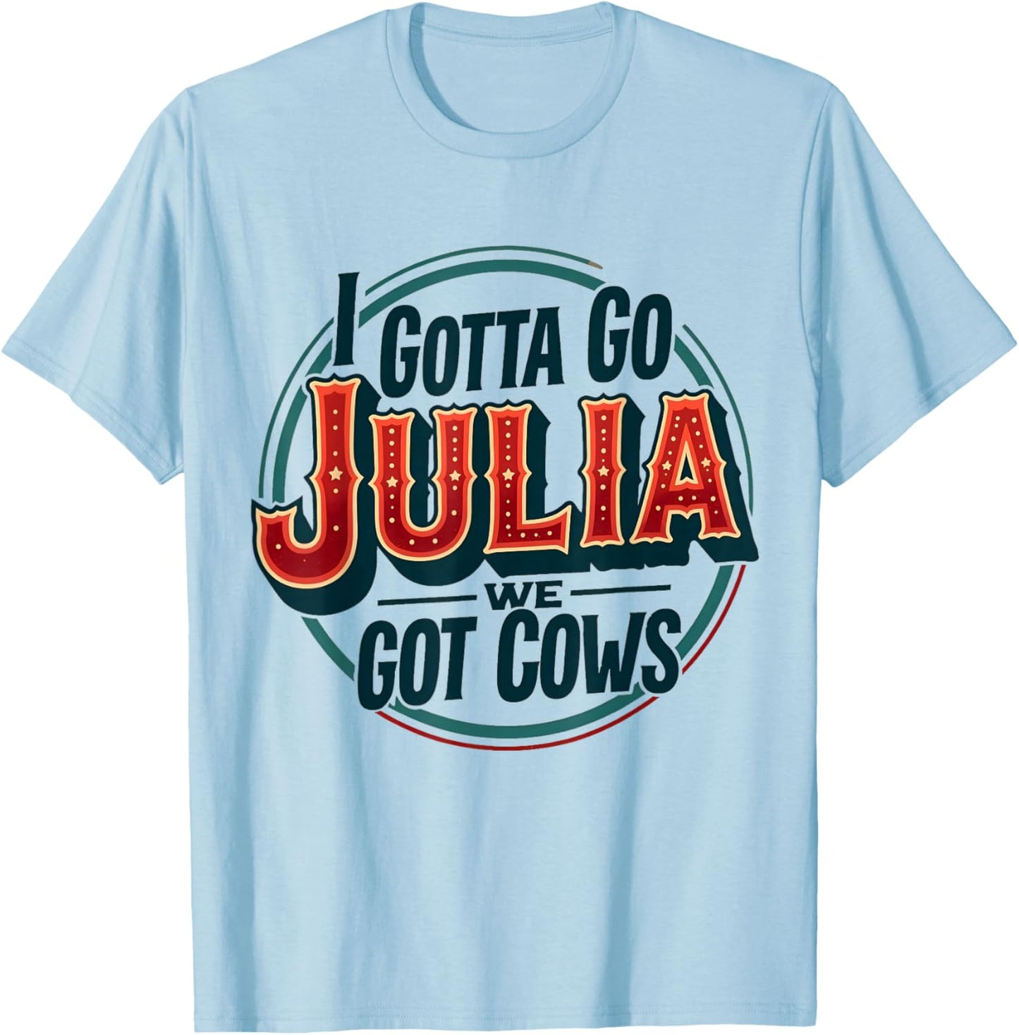 I Gotta Go Julia We Got Cows T-Shirt - T-Shirt | Light Blue