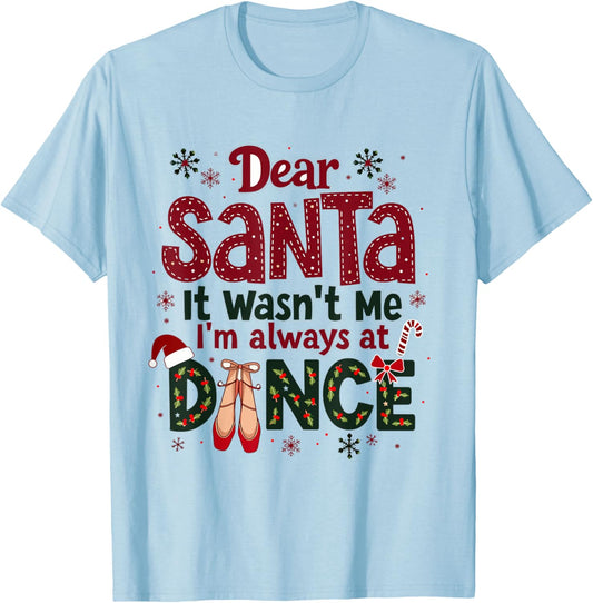 Dear Santa It Wasn't Me I'm Always At Dance Ballet Christmas T-Shirt - T-Shirt | Light Blue