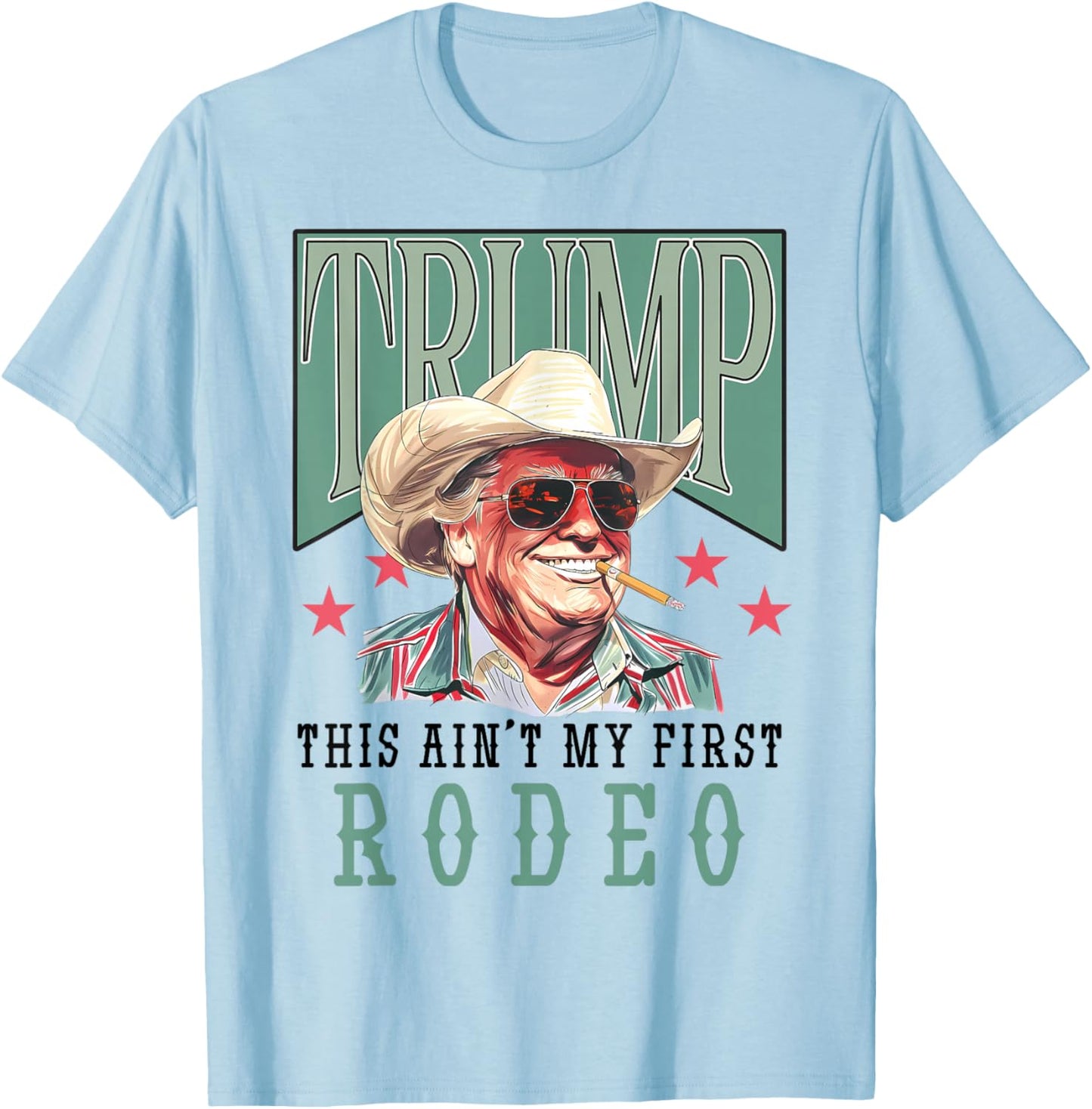 Ain't My First Rodeo Western Cowboy Funny Trump Shirt 2024 T-Shirt - T-Shirt | Light Blue