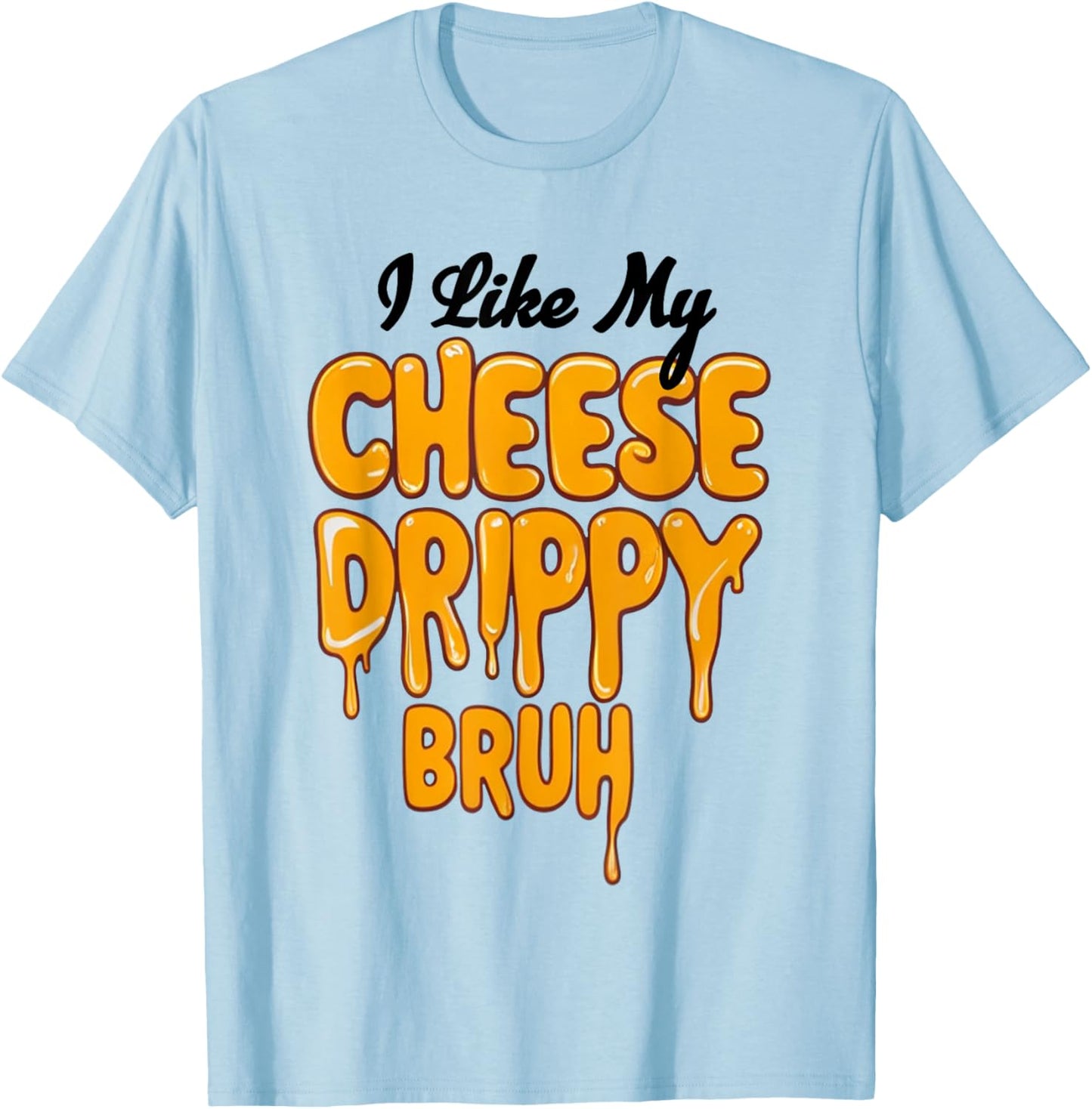 I Like My Cheese Drippy Bruh Funny Meme T-Shirt - T-Shirt | Light Blue