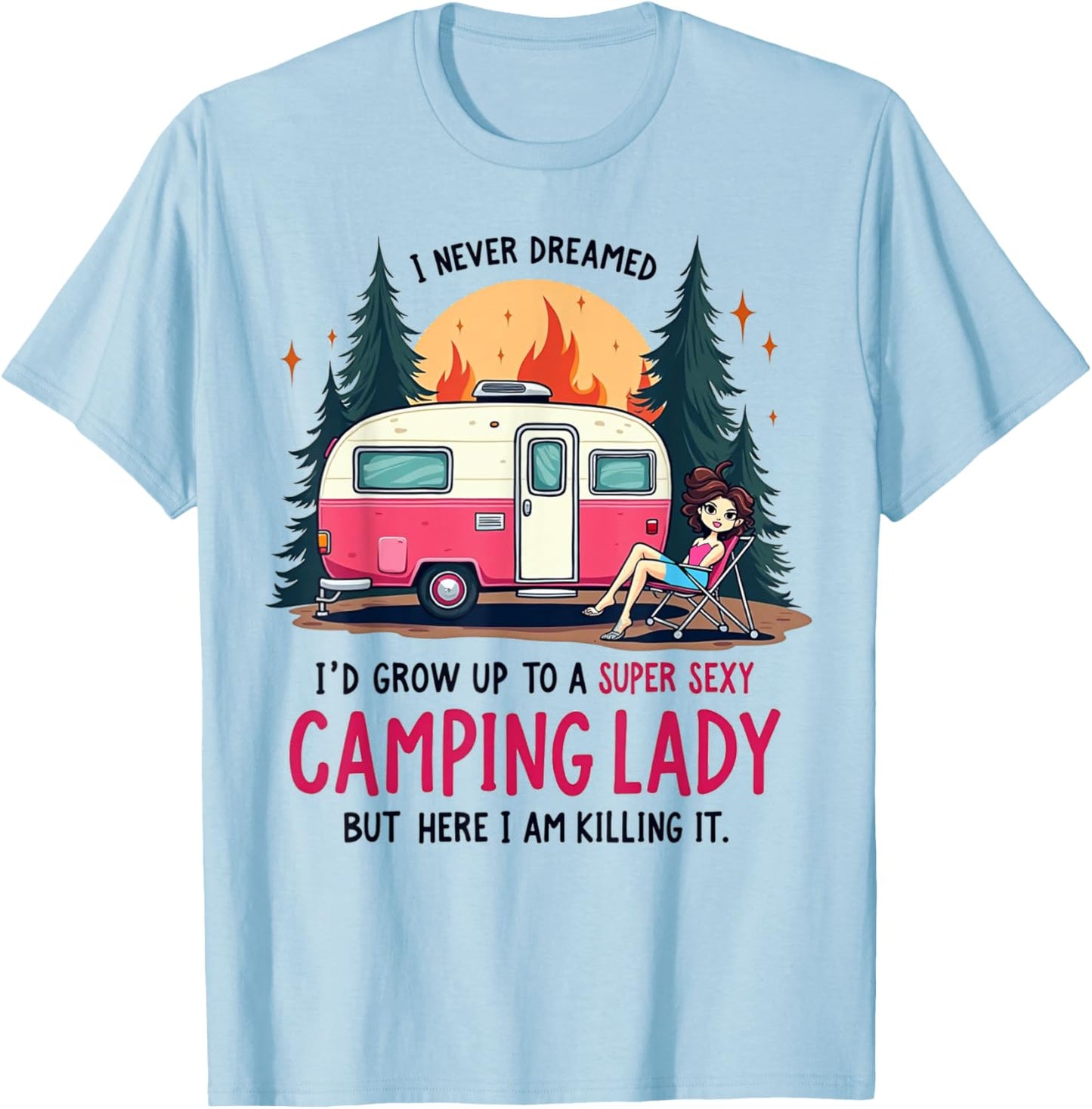 I Never Dreamed Super Sexy Camping Lady Killing It Outdoors T-Shirt - T-Shirt | Light Blue