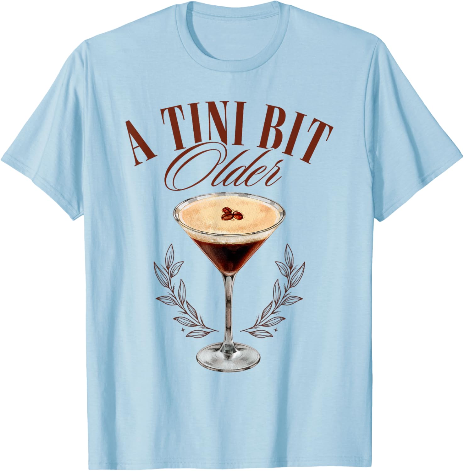 A Tini Bit Older Cute Espresso Martini a tiny bit older T-Shirt - T-Shirt | Light Blue