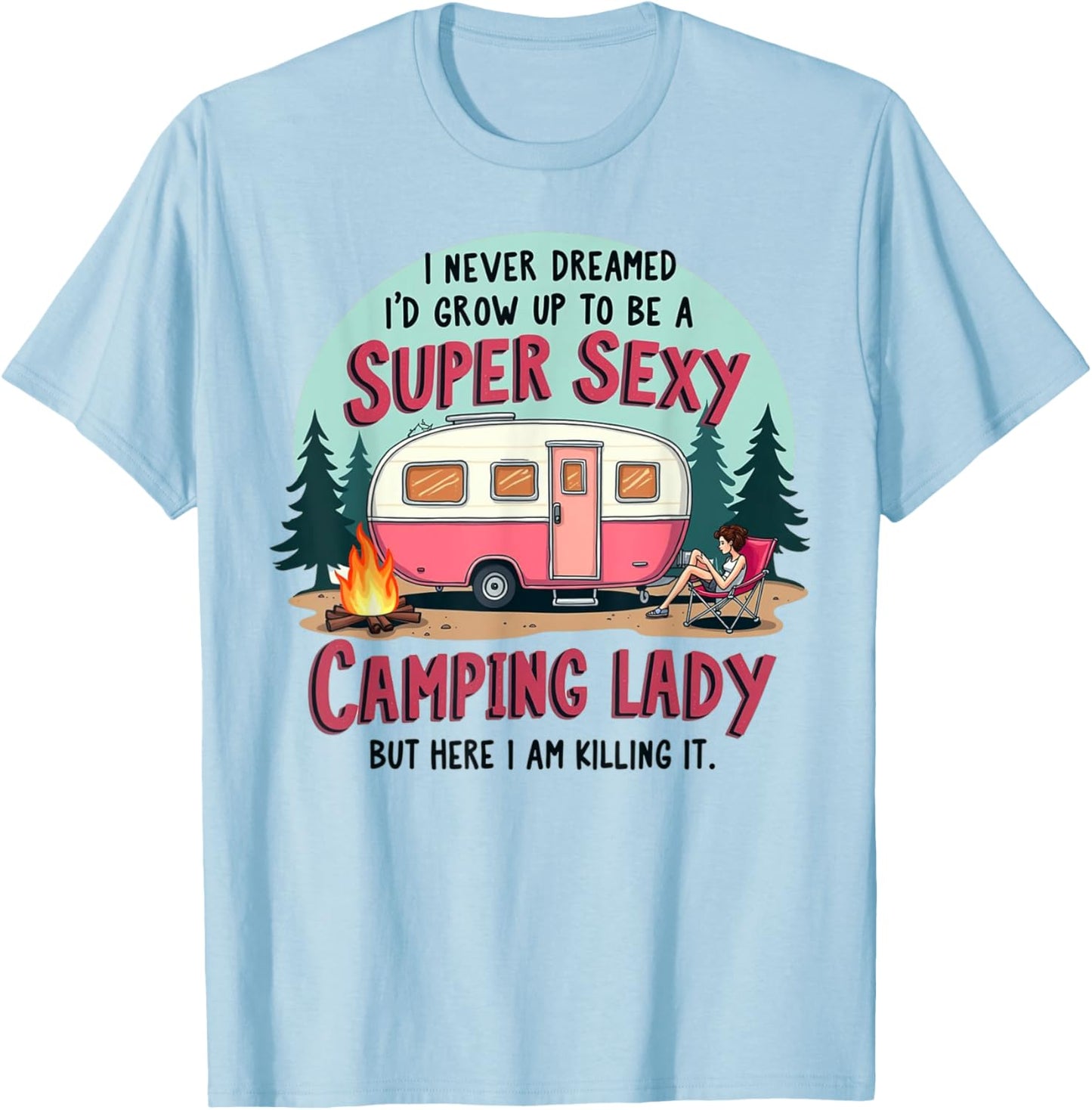 I Never Dreamed Super Sexy Camping Lady Killing It Outdoors T-Shirt - T-Shirt | Light Blue
