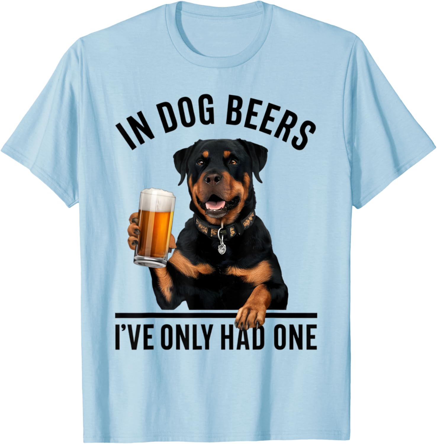 Rottweiler In Dog beers I've only had one Funny Drinking Men Women T-Shirt - T-Shirt | Light Blue