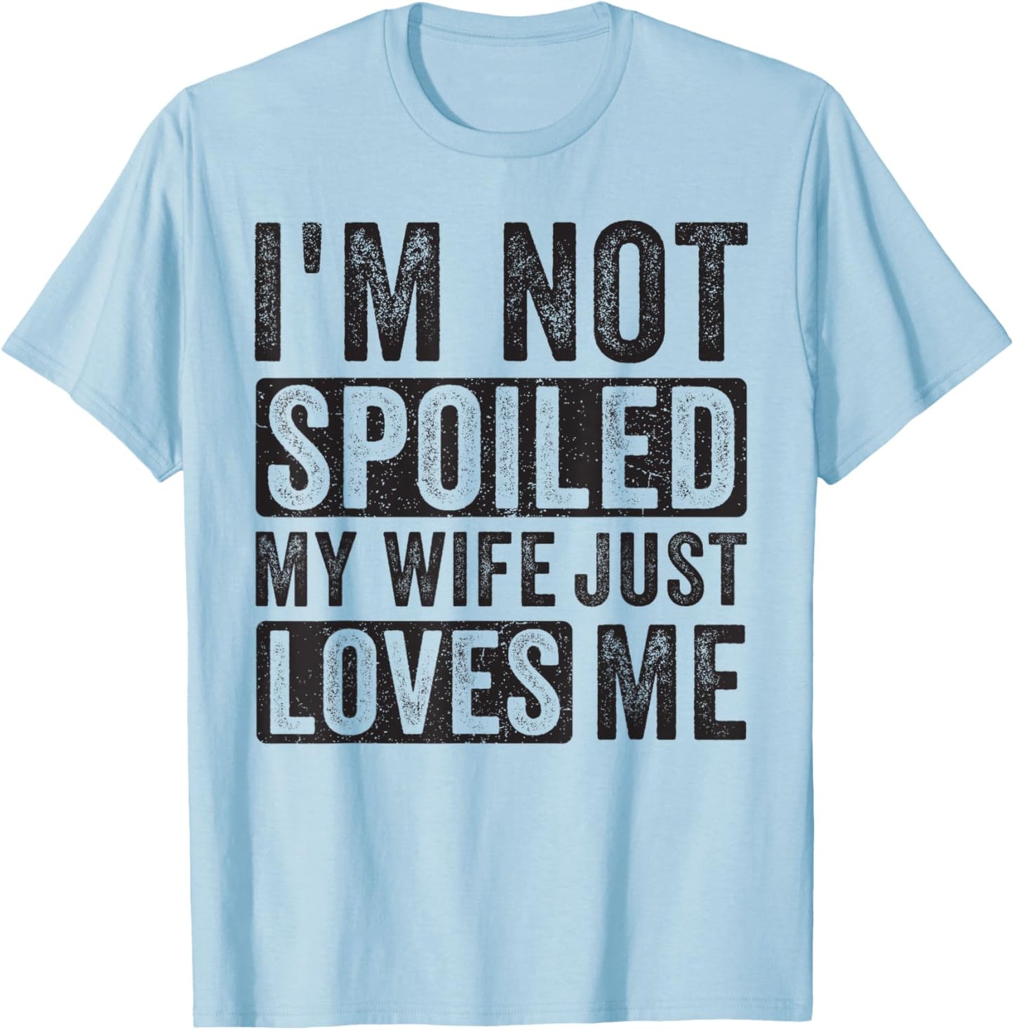 I'm Not Spoiled My Wife Just Loves Me T-Shirt - T-Shirt | Light Blue