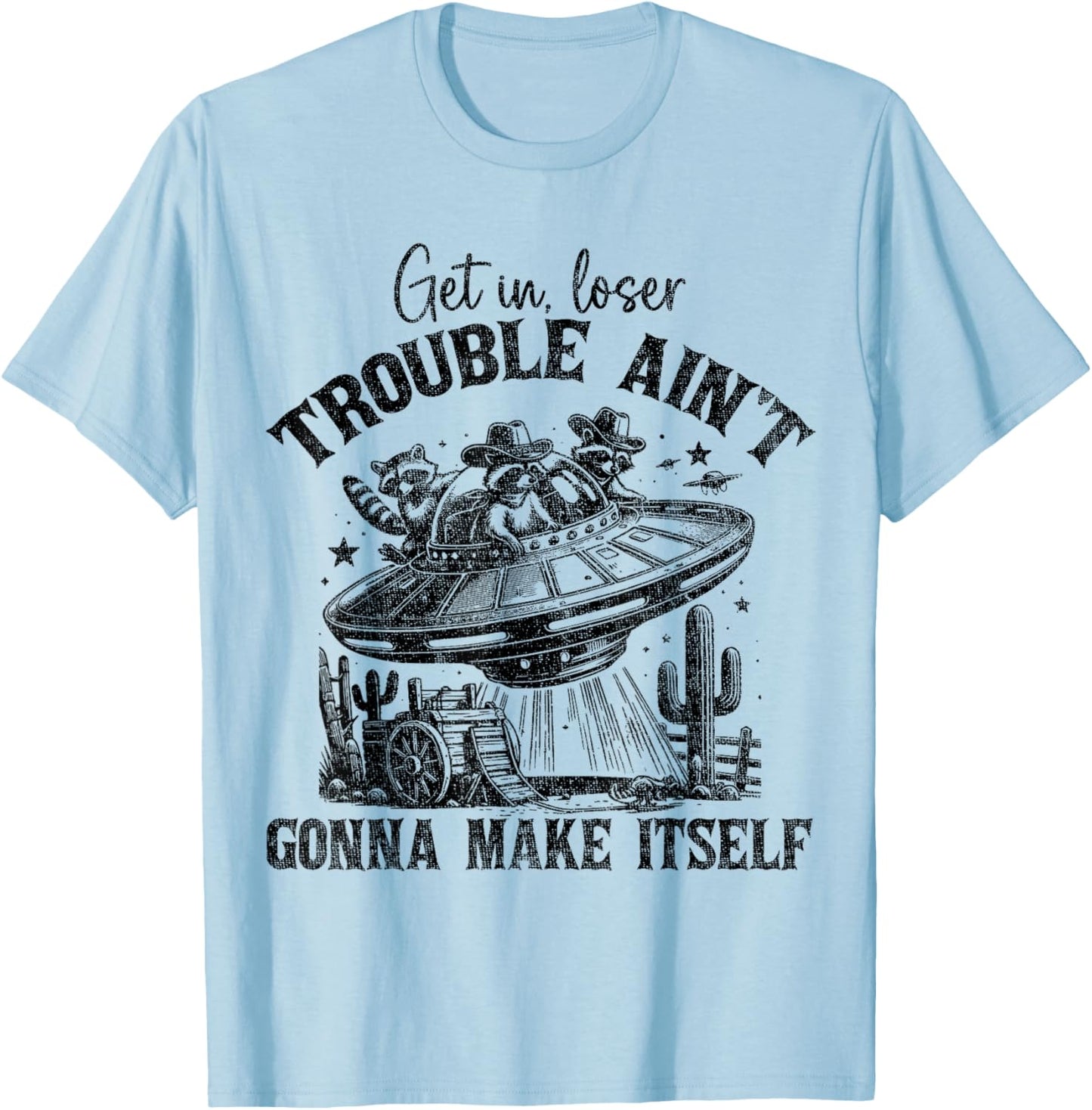 Get In Loser Trouble Ain't Gonna Make Itself Funny Saying T-Shirt - T-Shirt | Light Blue