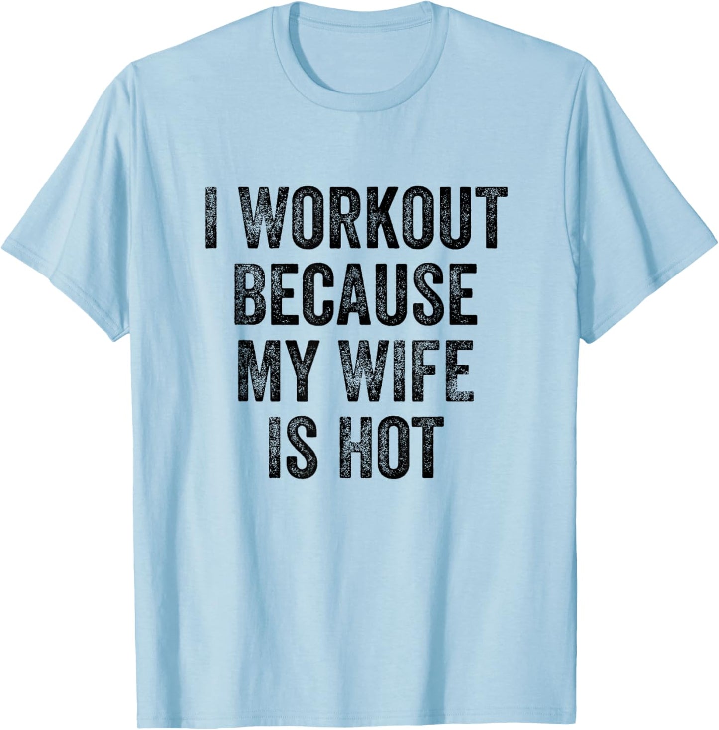 I Workout Because My Wife Is Hot Gym Bodybuilder T-Shirt - T-Shirt | Light Blue