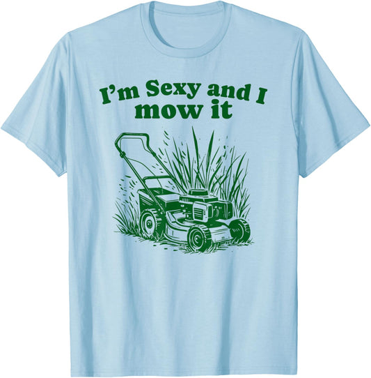 I'm Sexy and I Mow It Funny Dad Joke Lawn Care Grass Cutting T-Shirt - T-Shirt | Light Blue