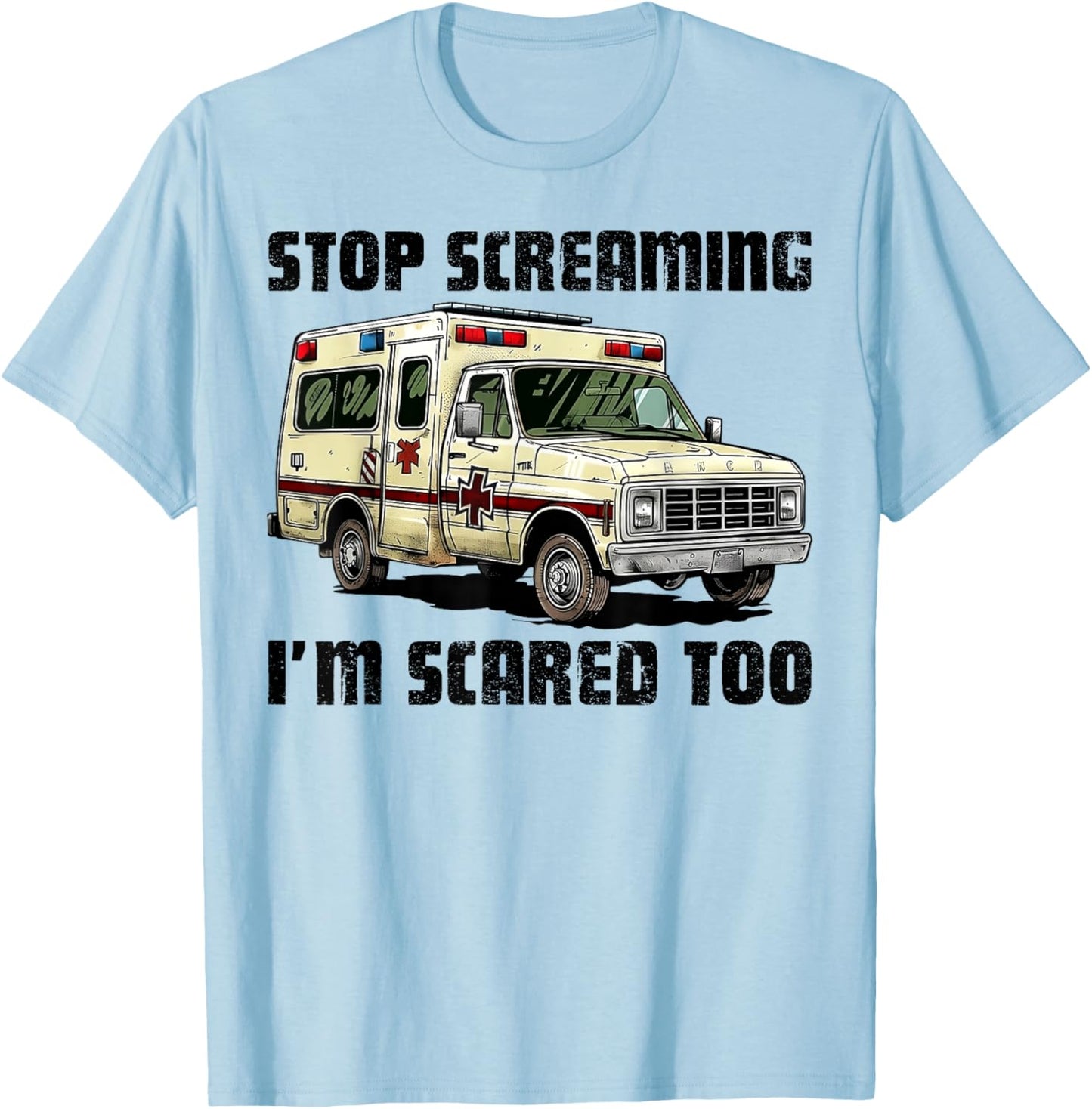 Stop Screaming I’m Scared Too Funny EMS Paramedic T-Shirt - T-Shirt | Light Blue