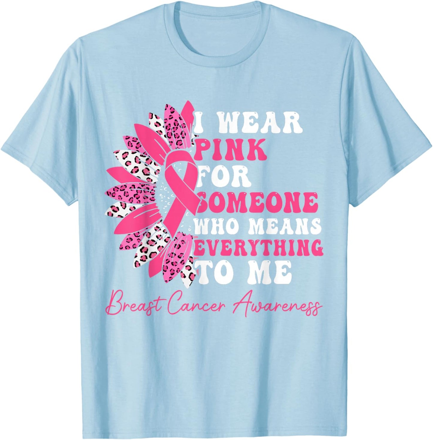 I Wear Pink For Someone Who Means Everything To Me T-Shirt - T-Shirt | Light Blue