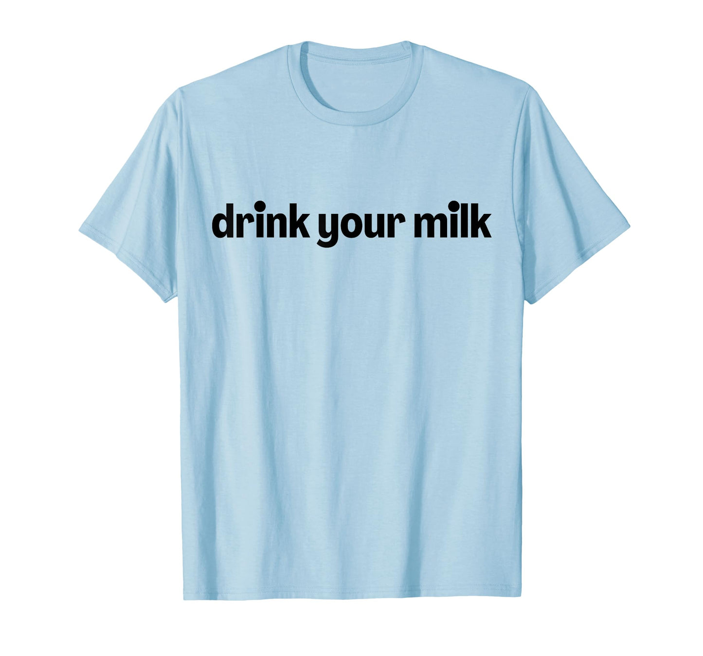 Drink Your Milk T-Shirt