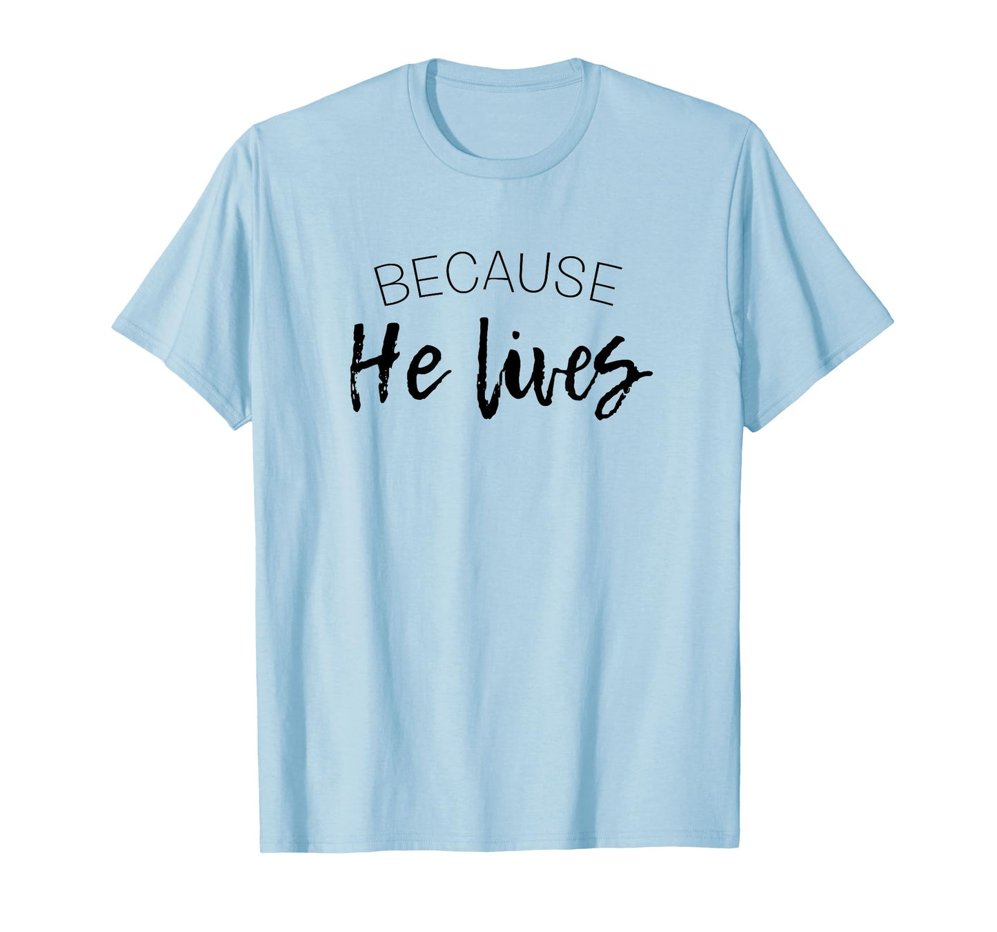 Because He Lives Easter Shirt Jesus is Alive Tshirt T-Shirt
