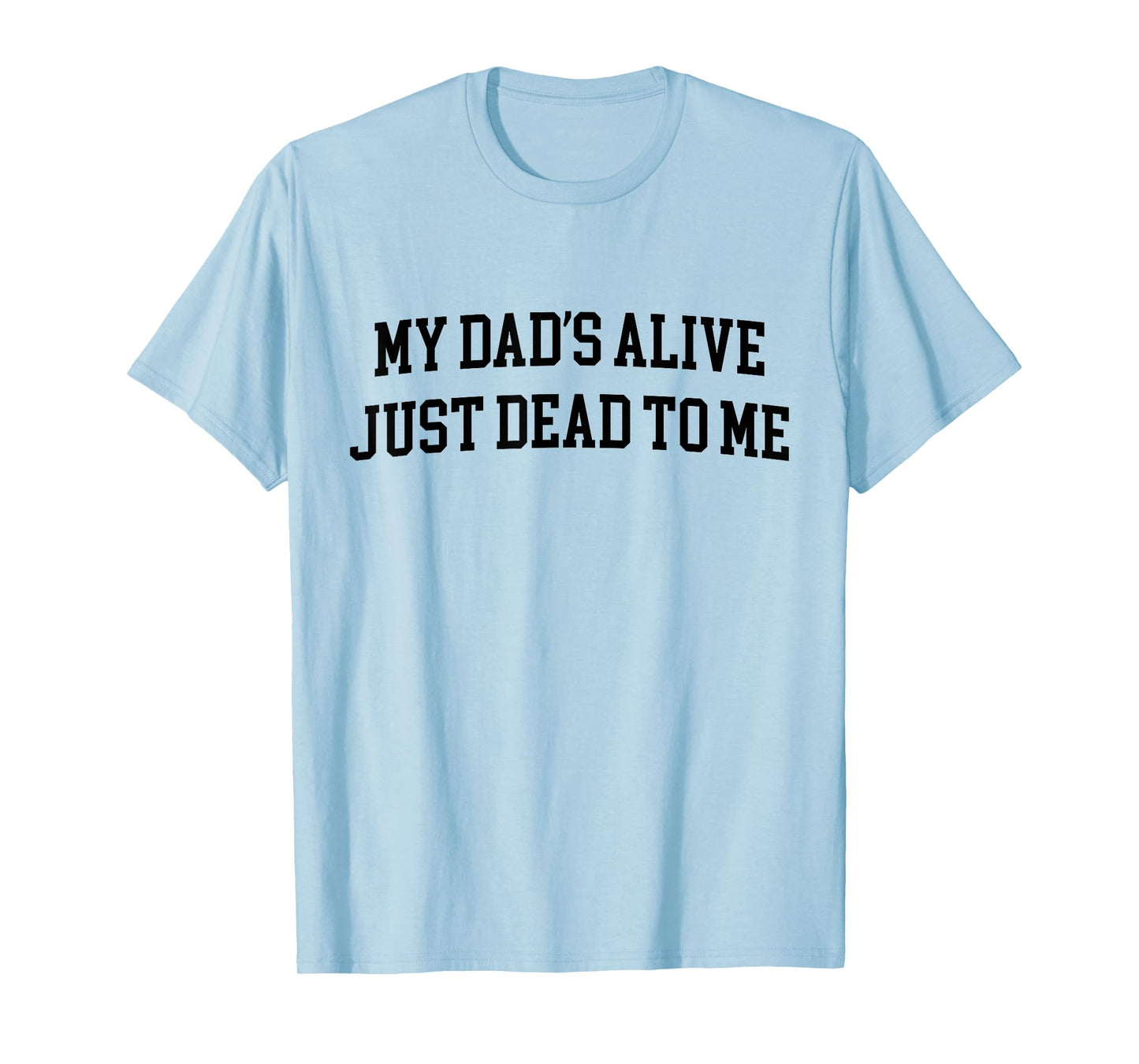 My Dad's Alive Just Dead To Me Funny Sarcasm Son Daughgter T-Shirt
