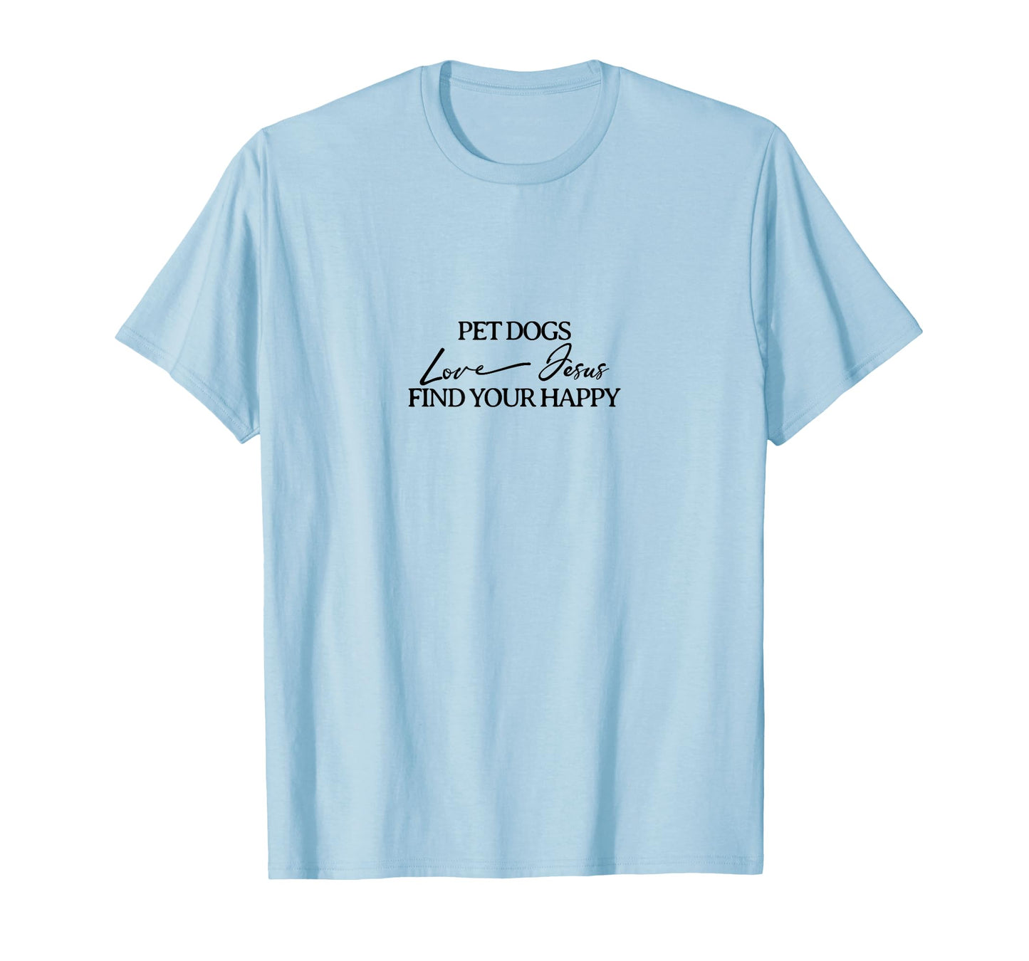 Pet Dogs Love Jesus Be Happy T-Shirt