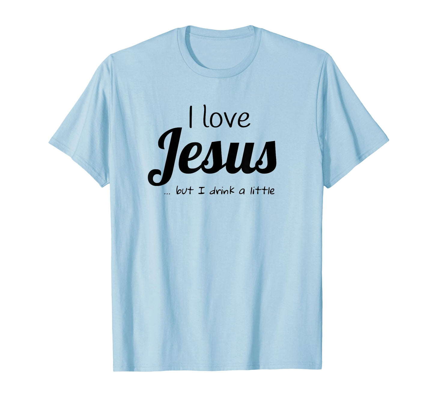 I love Jesus but I drink a little FUNNY T Shirt T-Shirt
