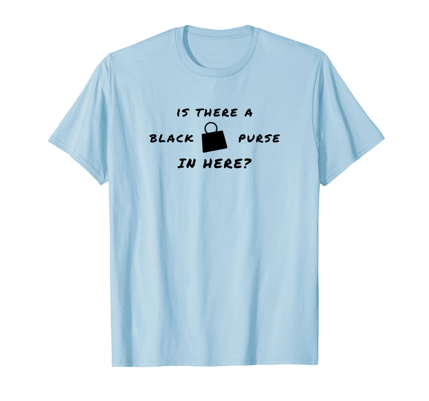 Is there a black purse in here? | Funny Chit Quote Design T-Shirt