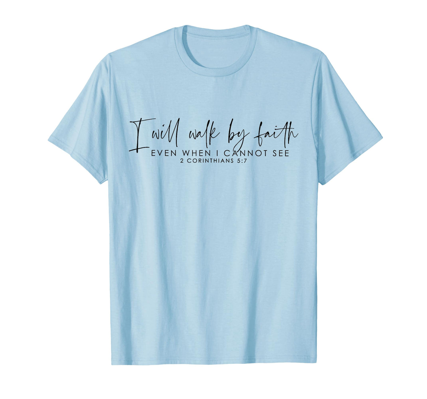 I Will Walk By Faith Even When I Cannot See T-Shirt