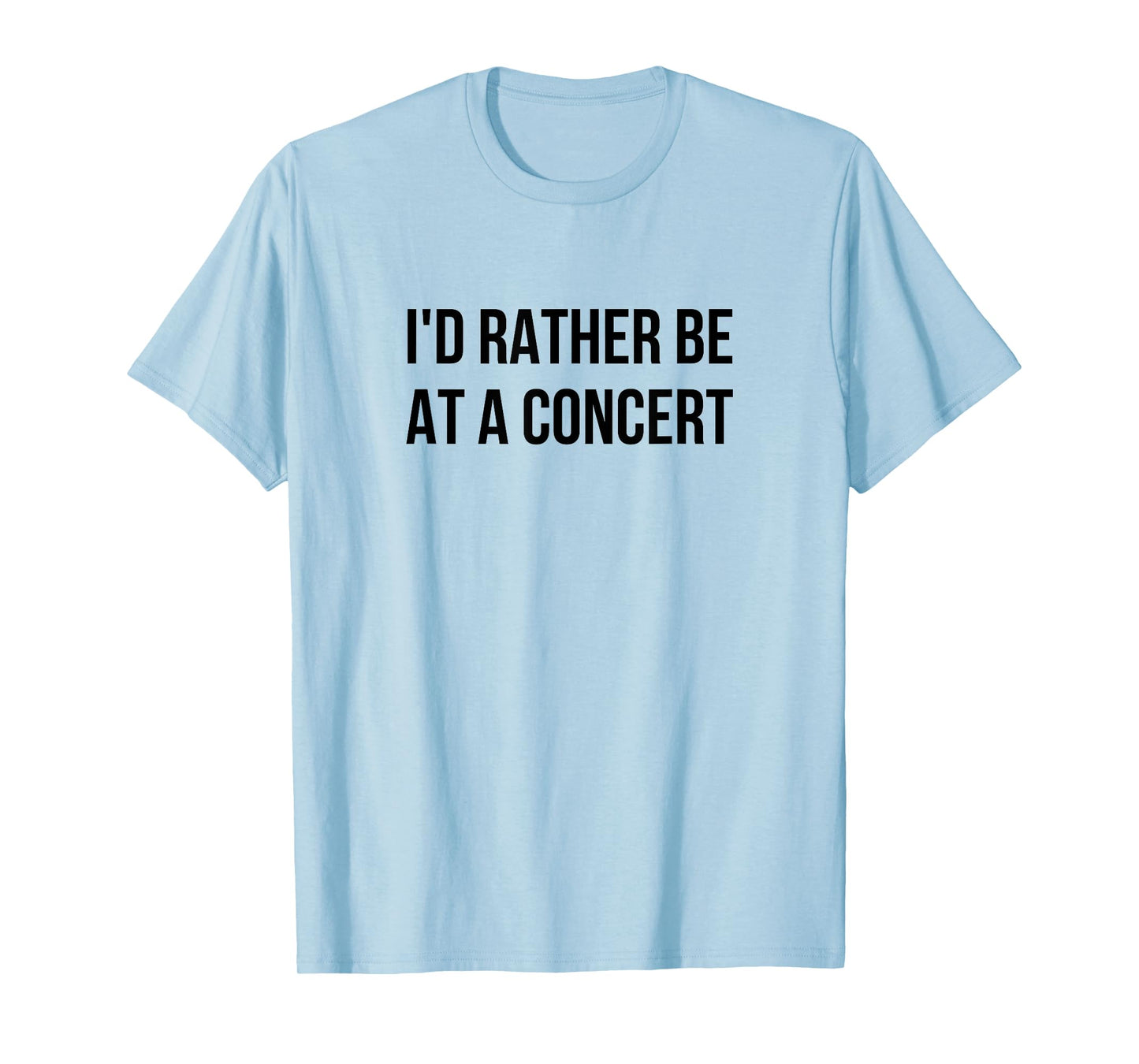 I'd Rather Be At A Concert T-Shirt