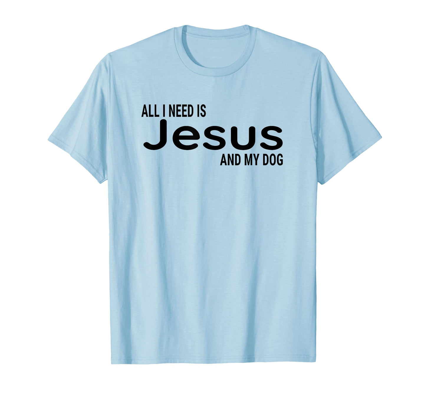 All I Need is Jesus and My Dog Fun Faith Religious Christian T-Shirt
