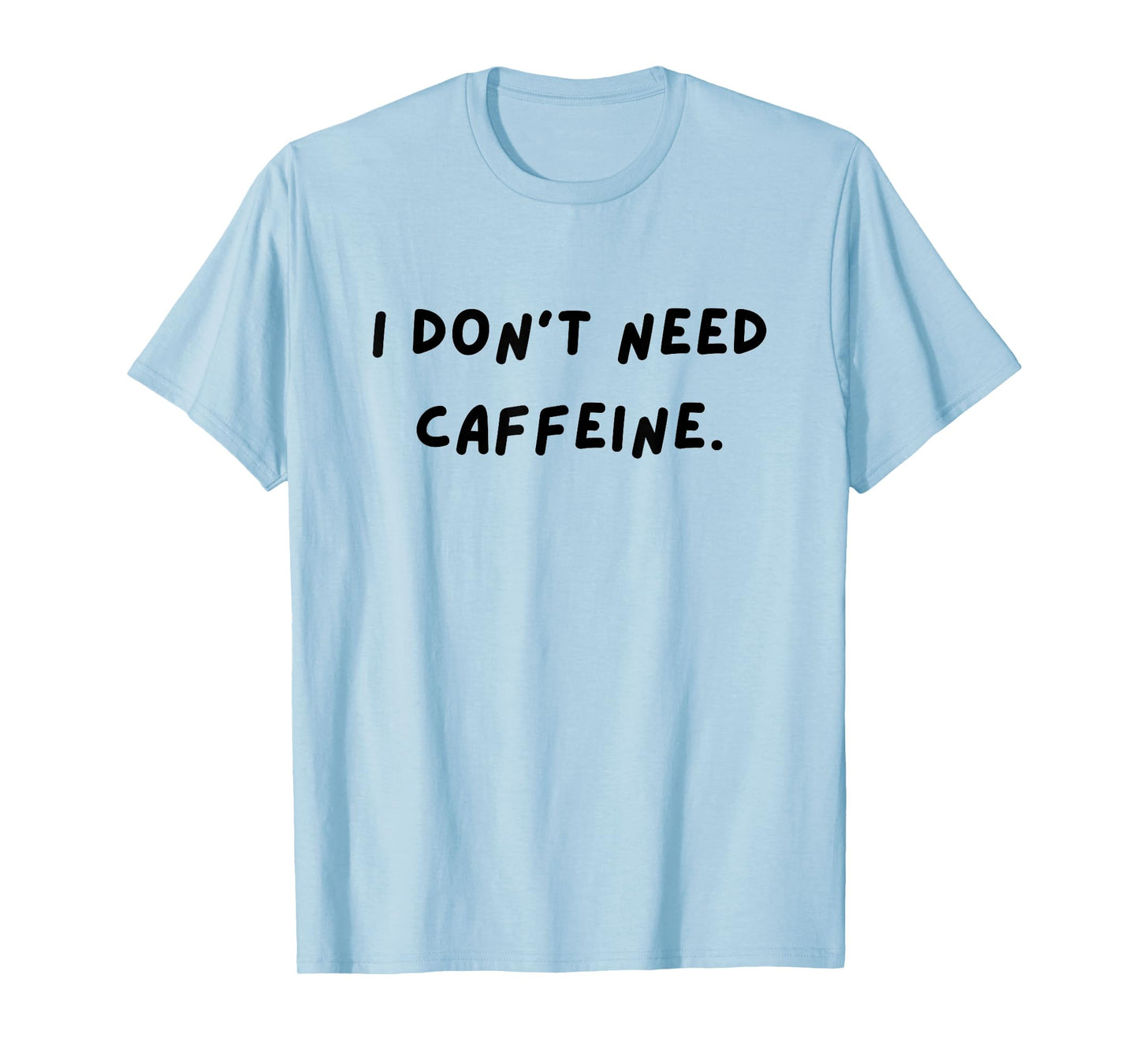 I don't need caffeine. Funny White Lie Party T-Shirt