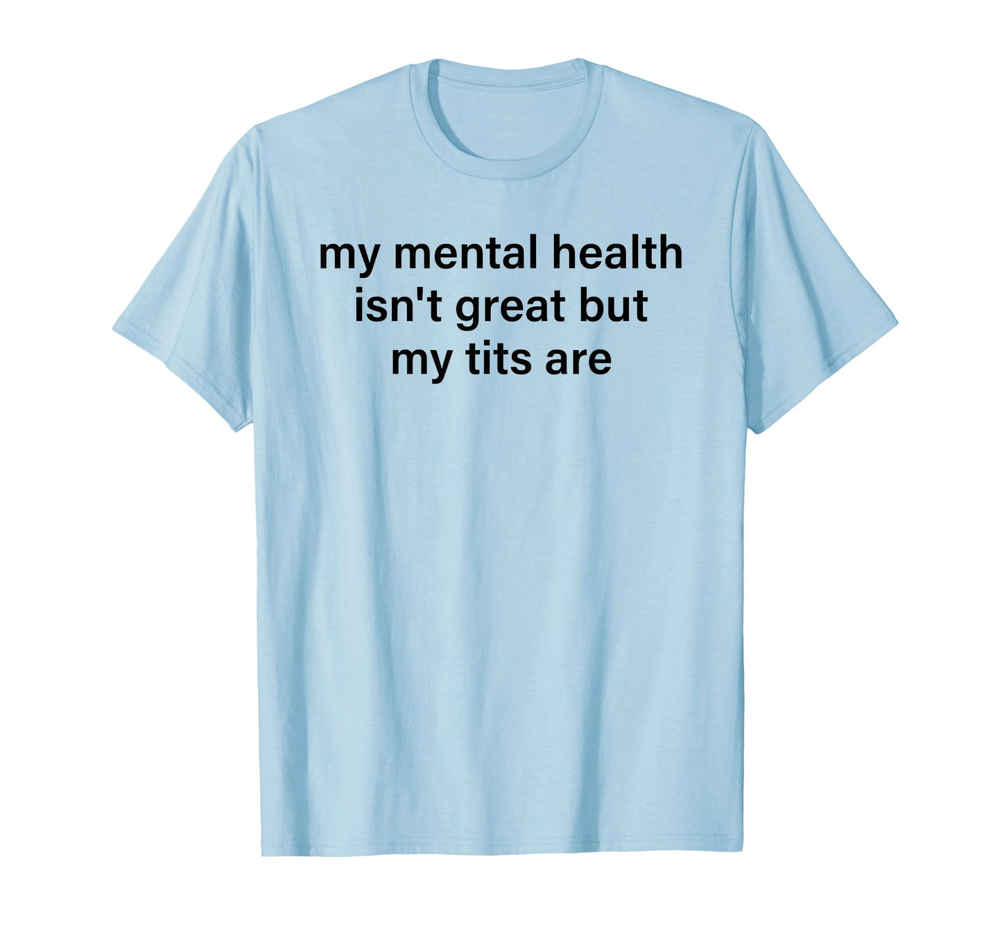 My Mental Health Isn't Great But My Tits Are Funny Saying T-Shirt