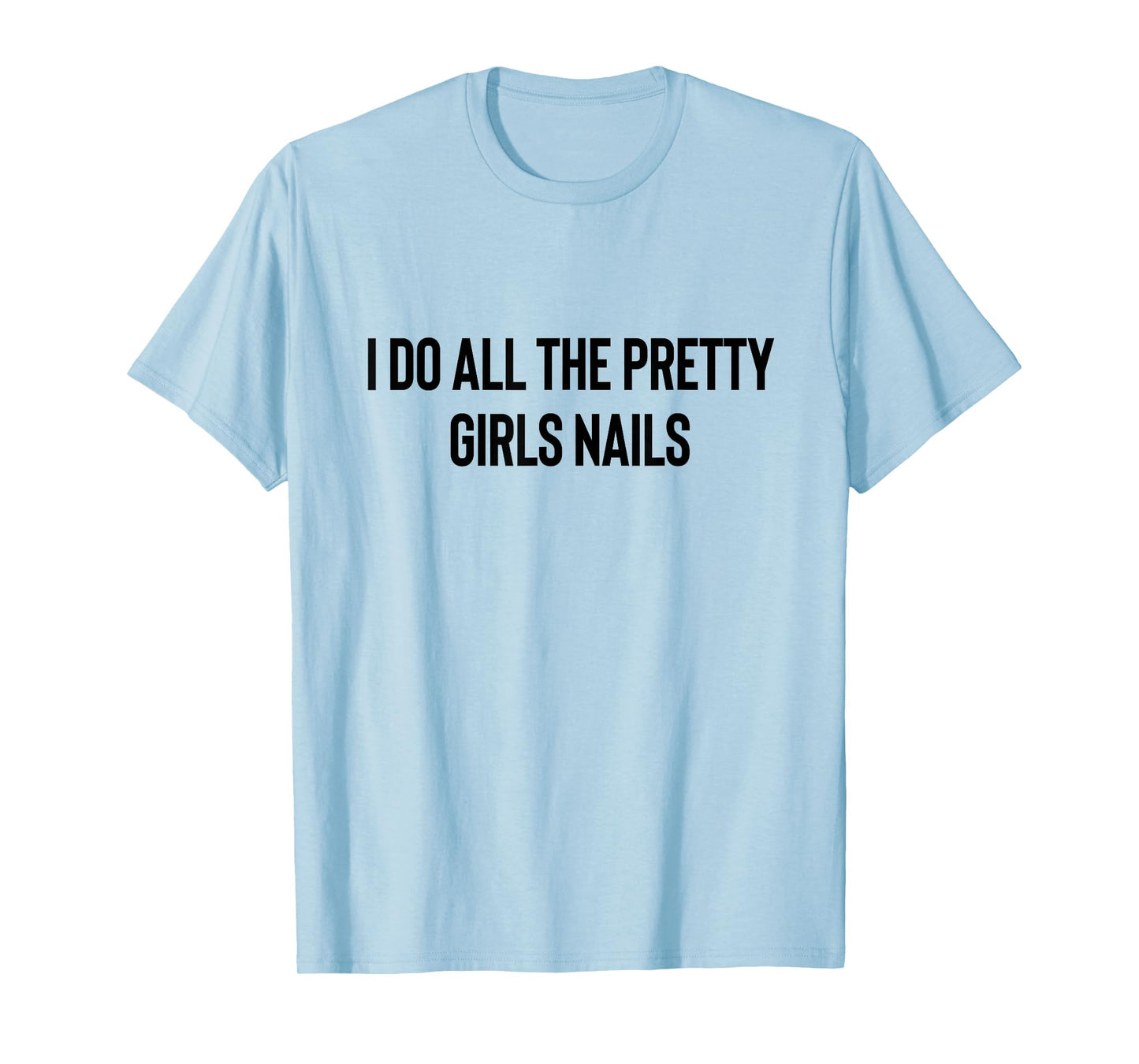 I Do All The Pretty Girls Nails Manicurist Nail Tech T-Shirt