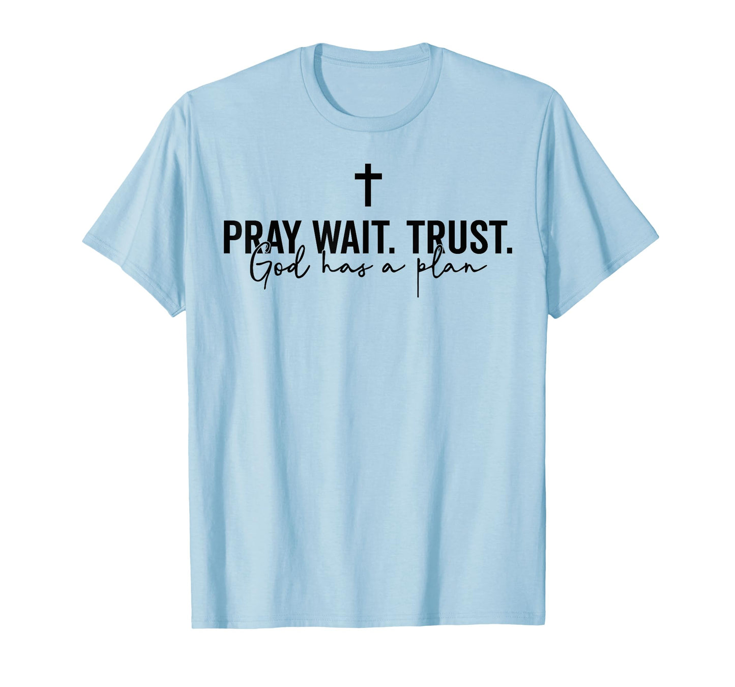 Pray Wait Trust God Has A Plan T-Shirt