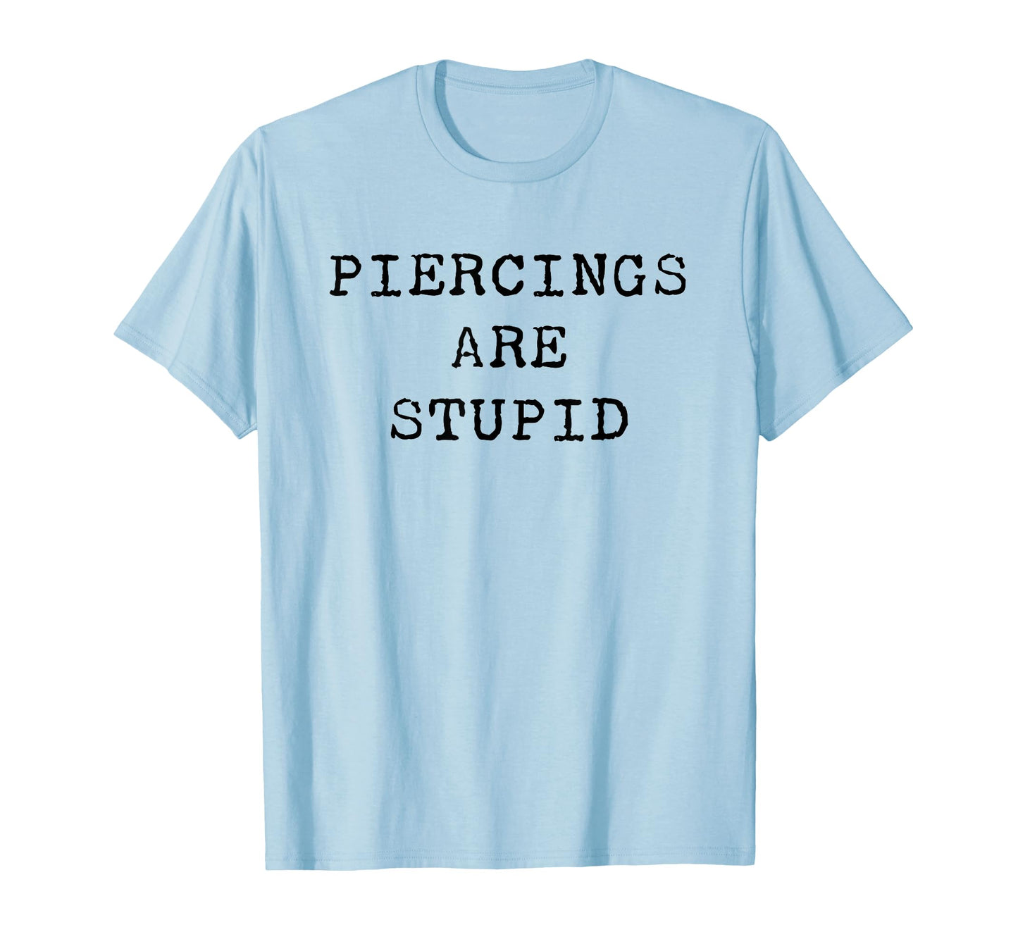 Piercings Are Stupid – Funny Tattoo Artist Sarcastic Joke T-Shirt