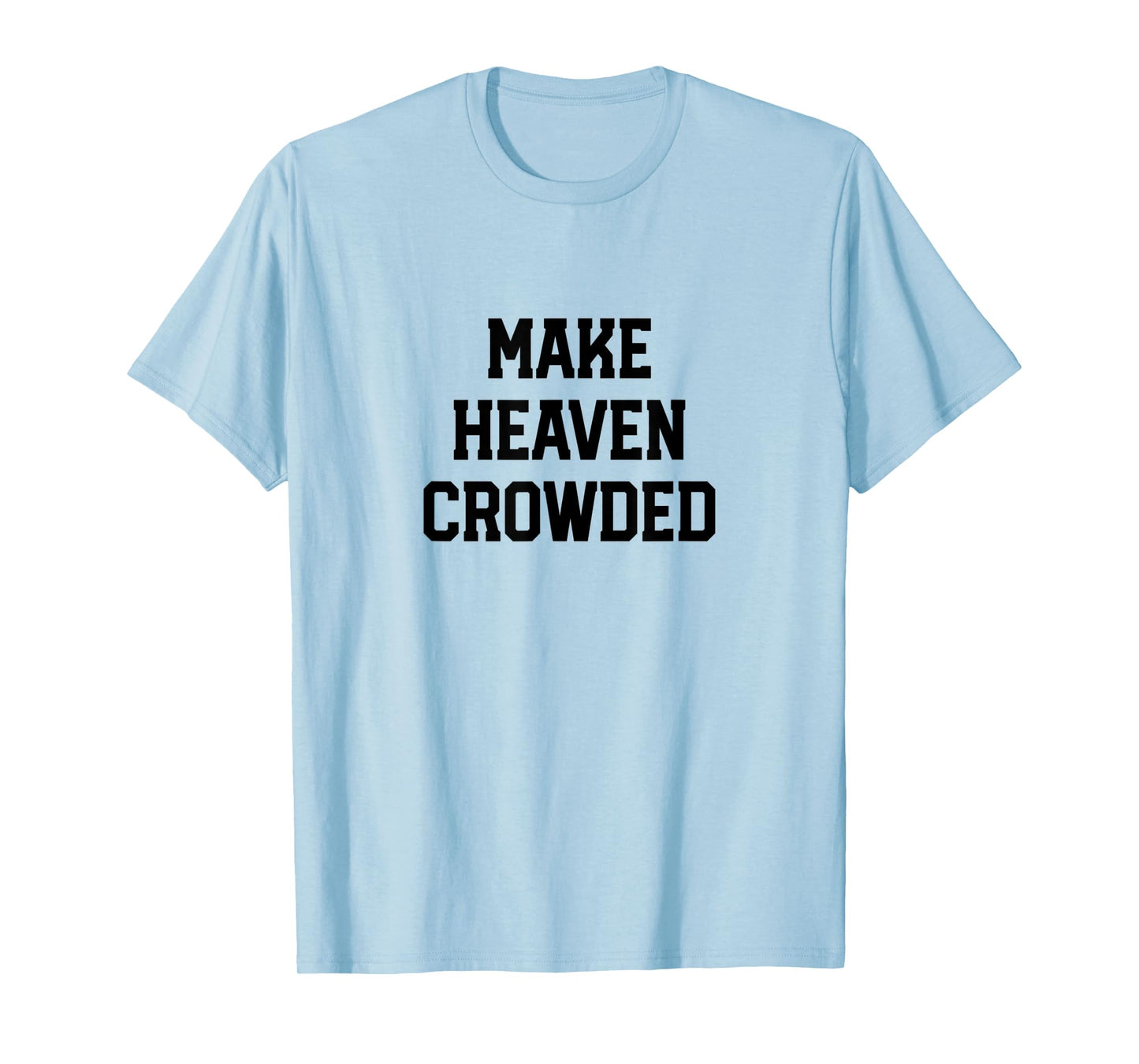 Make Heaven Crowded Christian design for women T-Shirt