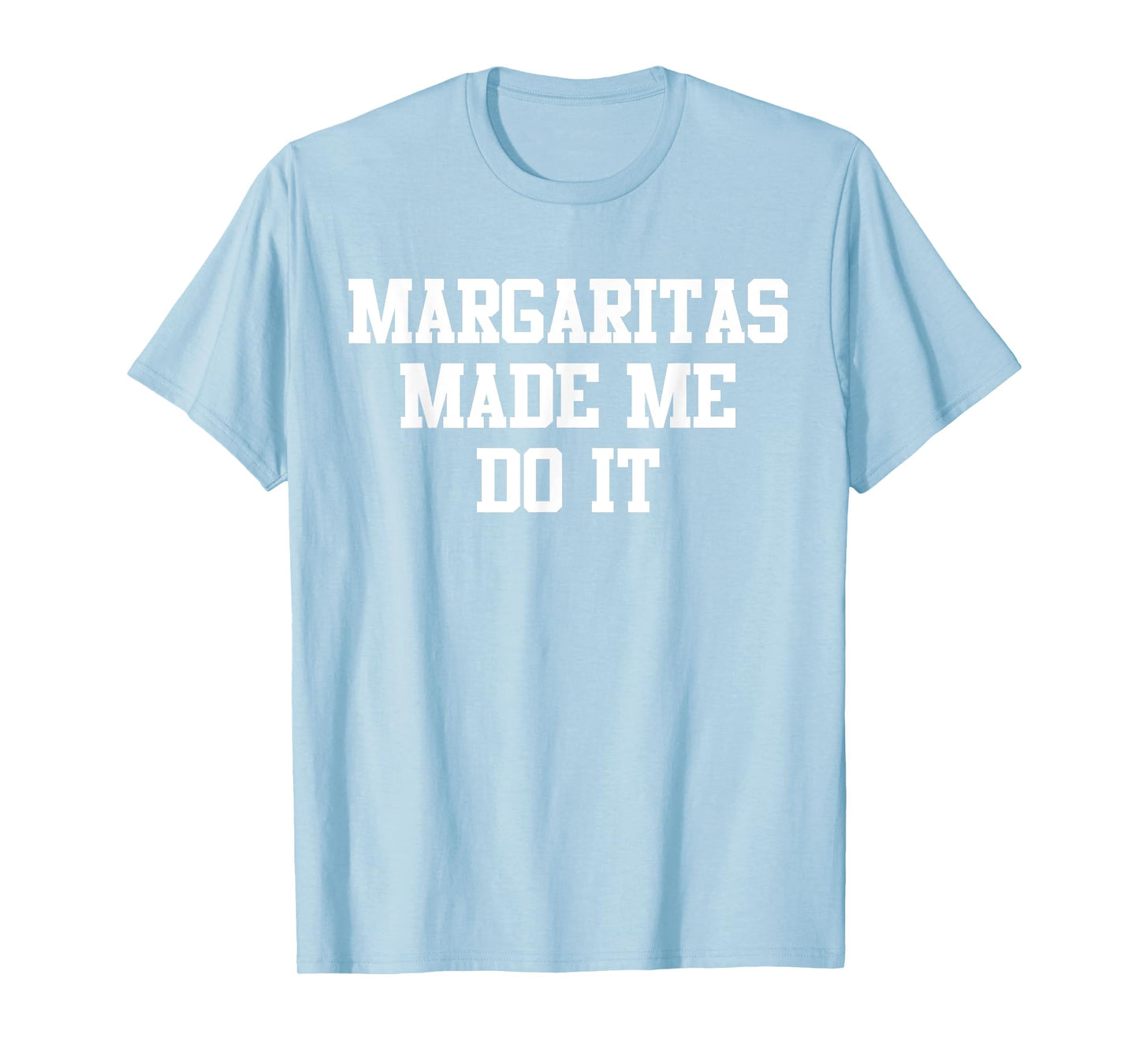 Margaritas Made Me Do It Funny Saying Quote For Men Women T-Shirt