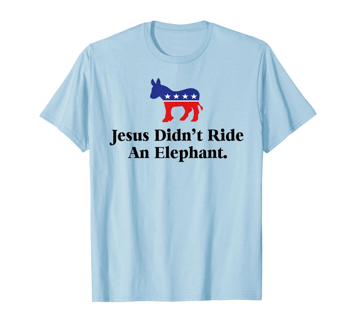 Jesus Didn't Ride An Elephant - Funny Anti Trump Republican T-Shirt