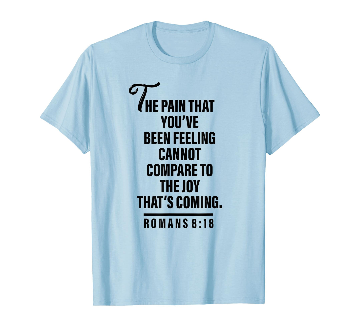 Joy Is Coming Romans 8:18 - Christian Tee For Women and Men T-Shirt
