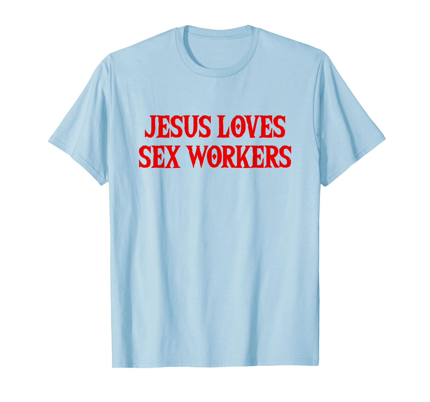Jesus Loves Sex Workers - Funny Saying Sarcastic Novelty T-Shirt