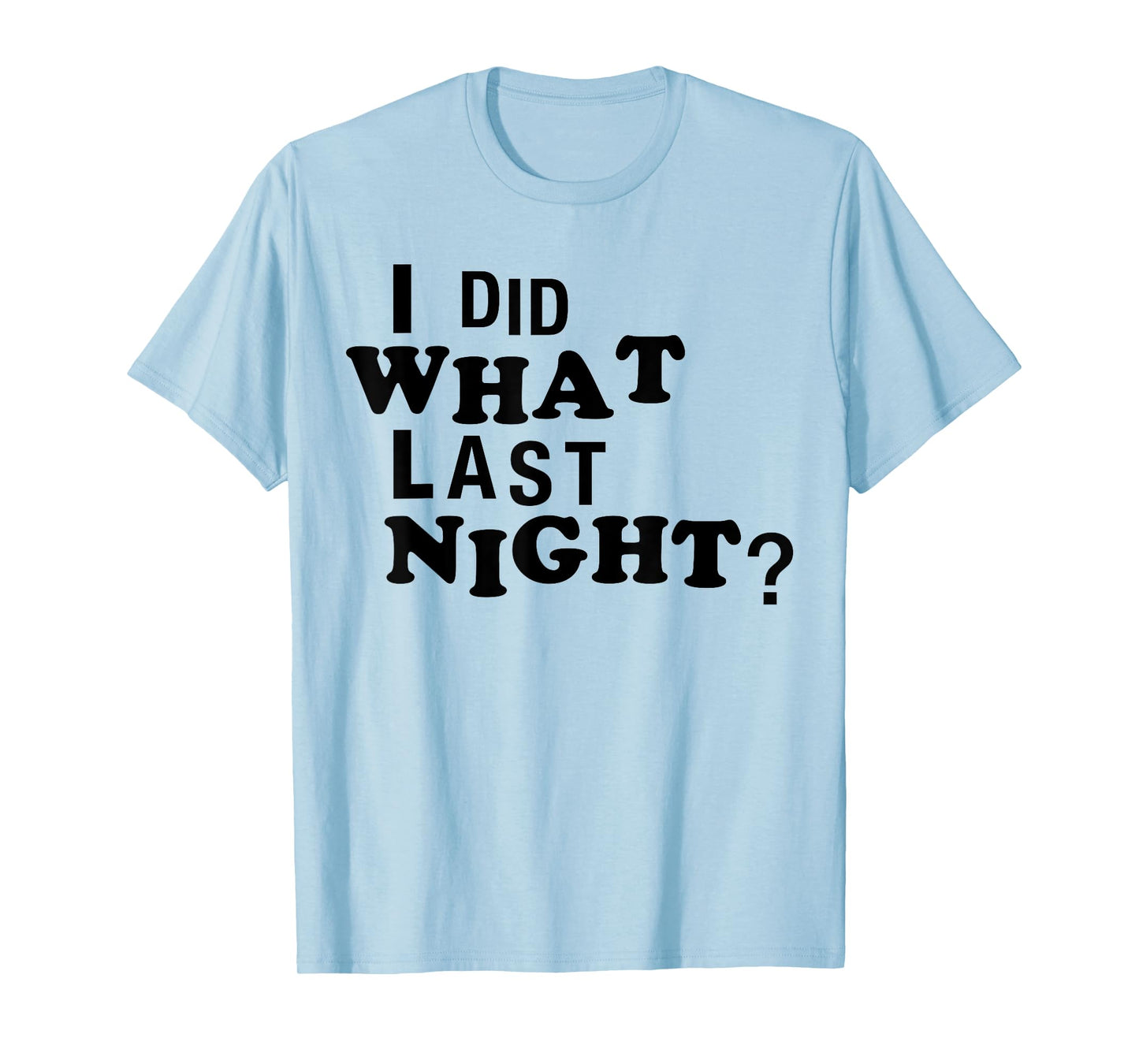 I Did What Last Night Funny Chaos Slogan Party Regret Quote T-Shirt
