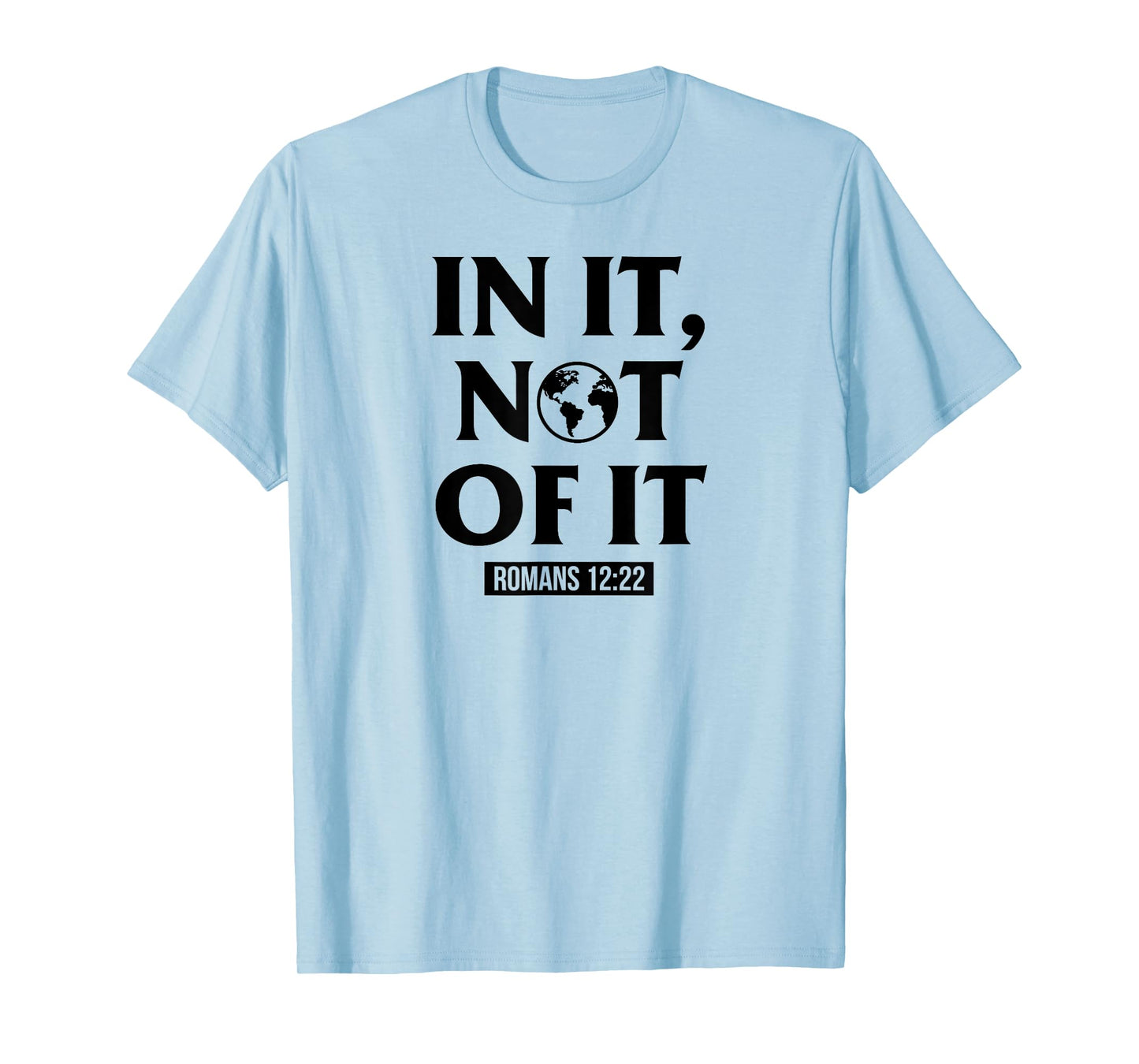 In It Not Of It Romans 12:22 - Christian Bible Verse Quote T-Shirt