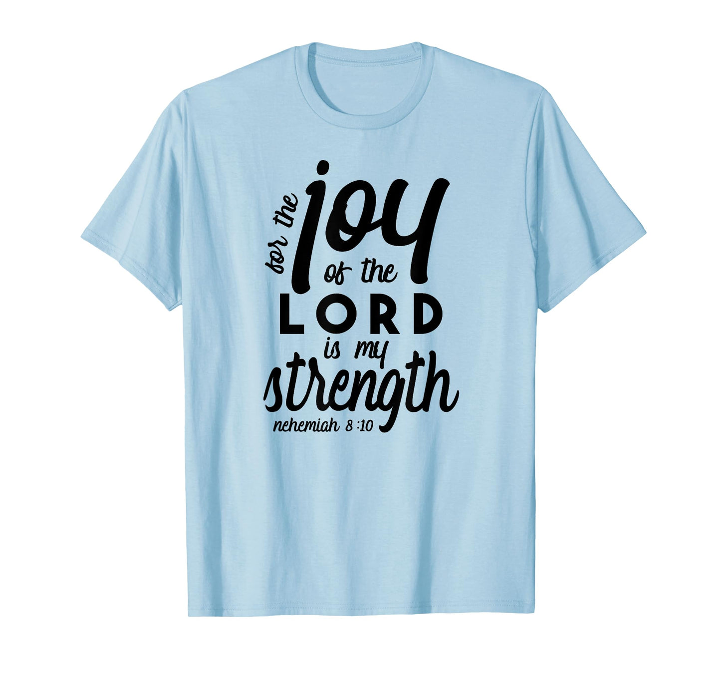 Nehemiah 8 10 For the Joy of the Lord is My Strength T-Shirt T-Shirt